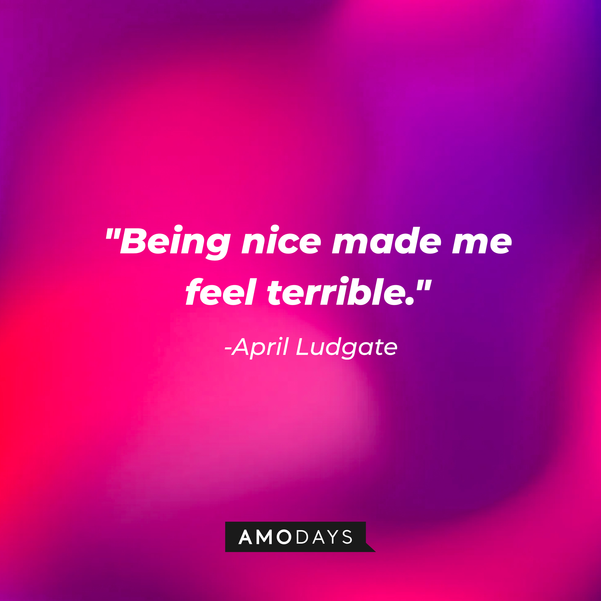 April Ludgate's quote, "Being nice made me feel terrible." | Source: AmoDays