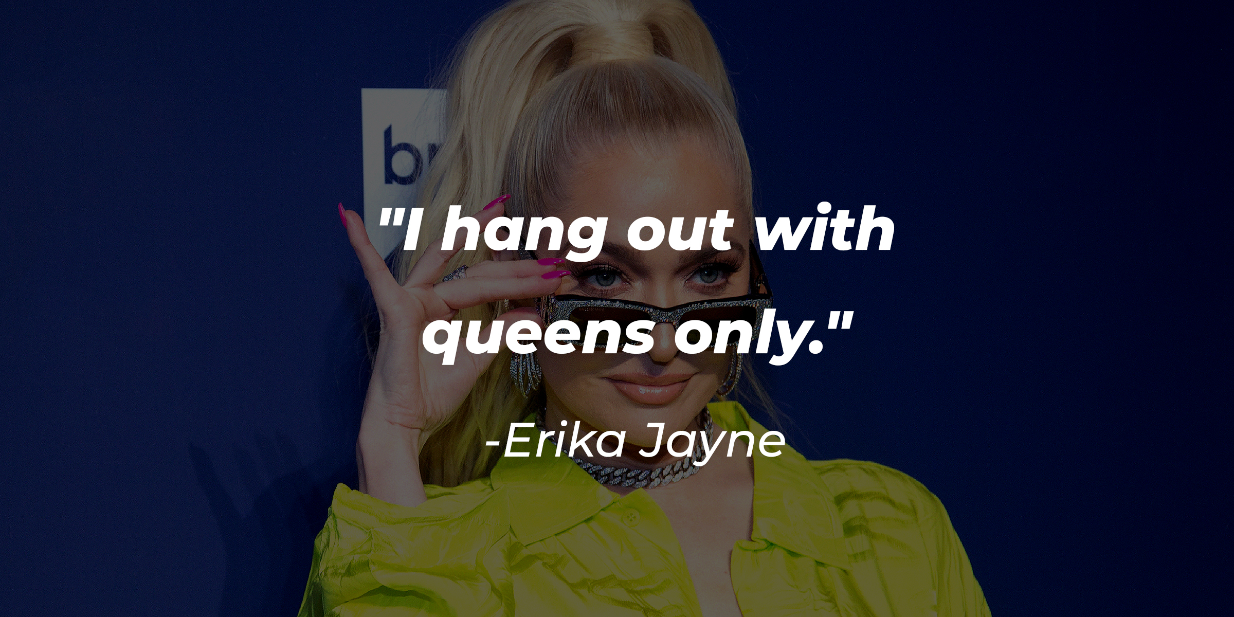 Erika Jayne’s quote: "I hang out with queens only." | Source: Getty Images