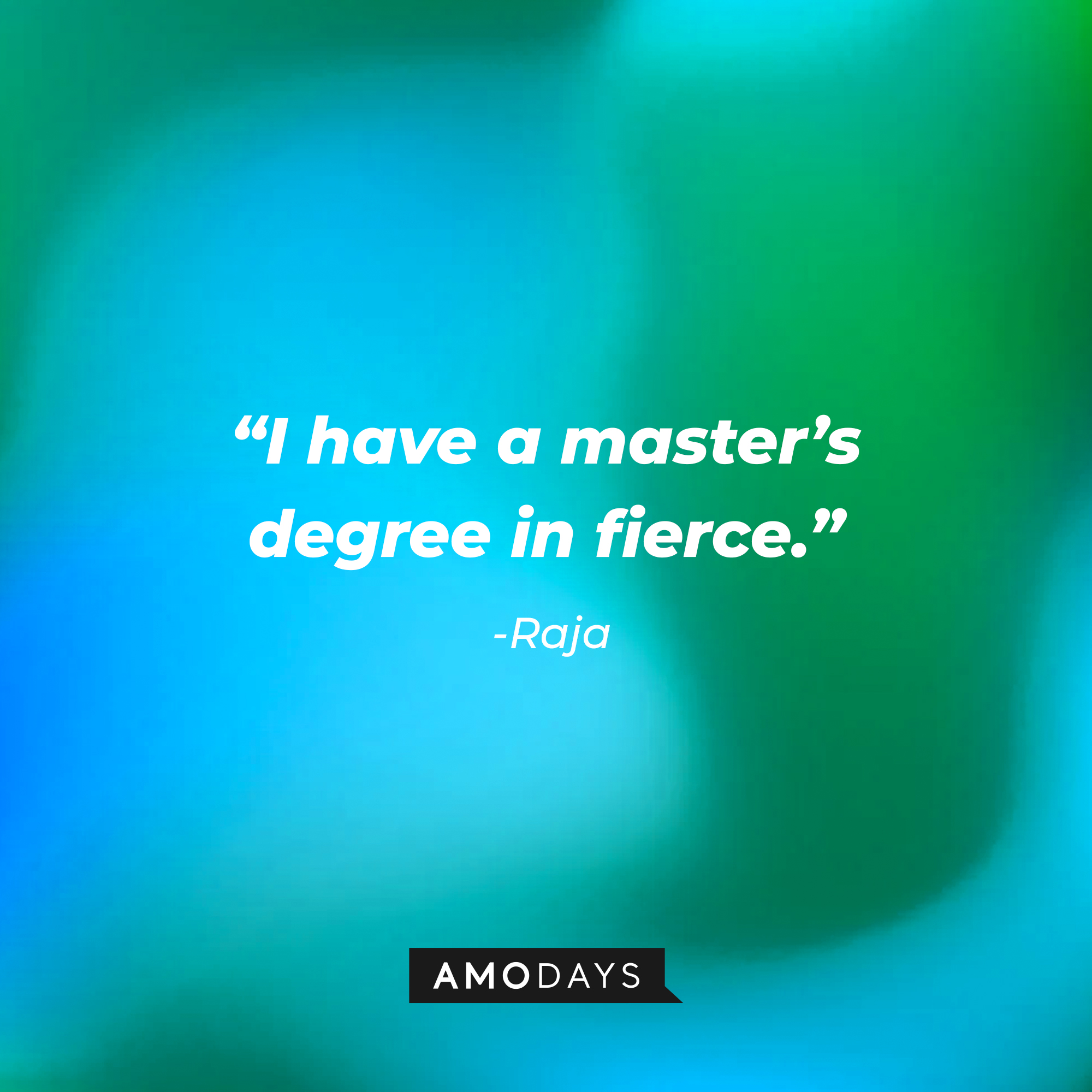 Raja’s quote: “I have a master’s degree in fierce.” |  Source: AmoDays
