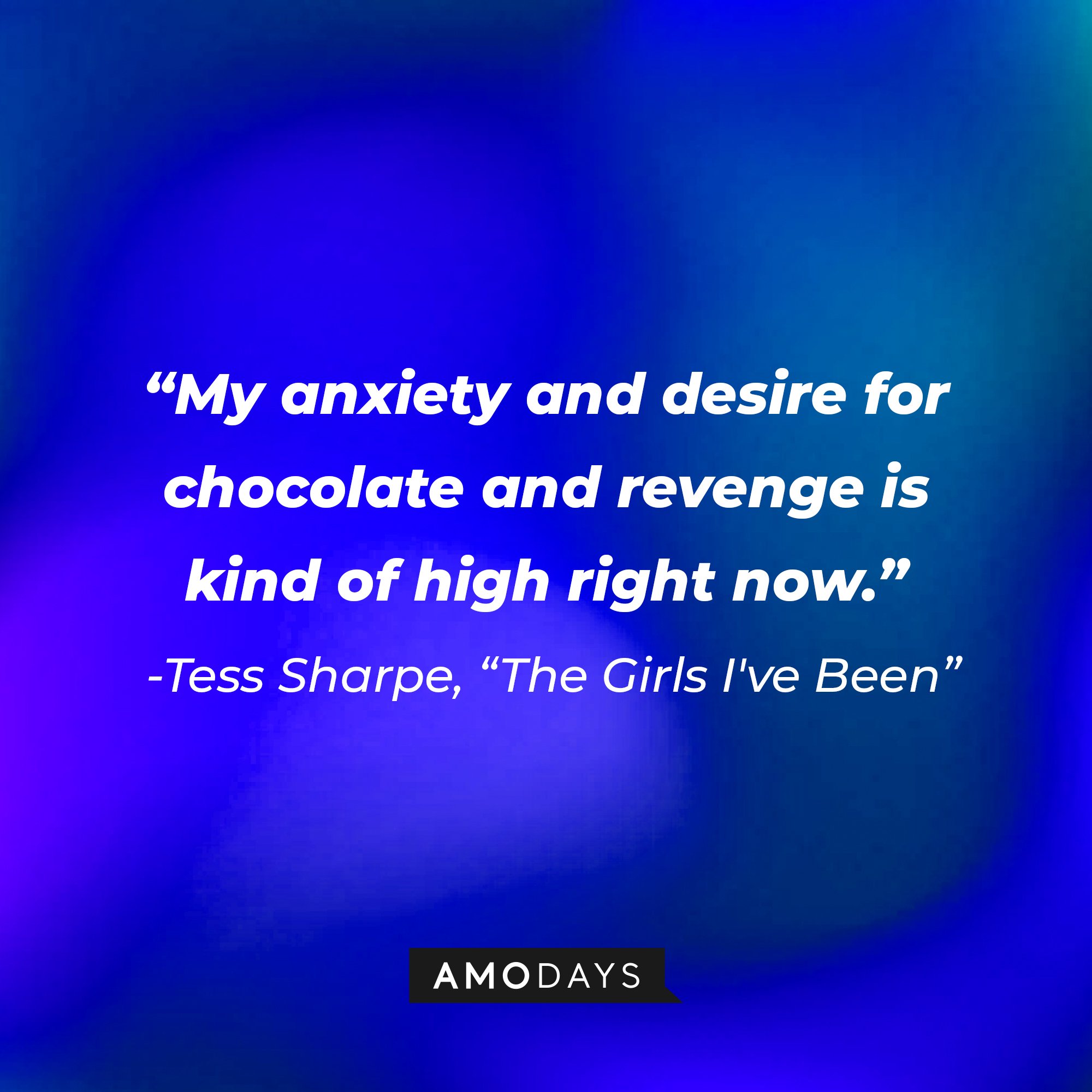 Tess Sharpe’s quote from "The Girls I've Been": "My anxiety and desire for chocolate and revenge is kind of high right now." | Image: AmoDays