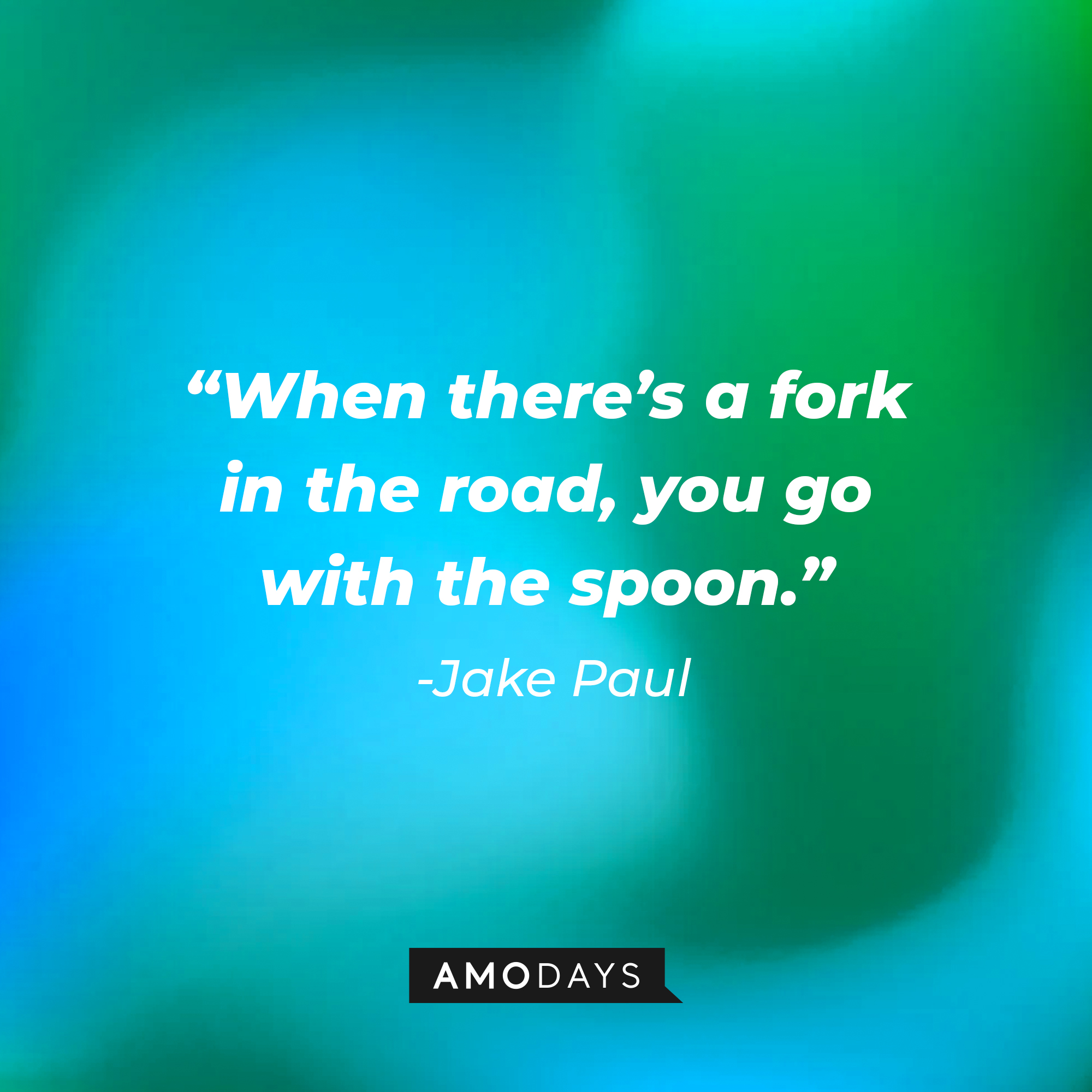 Jake Paul’s quote: "When there’s a fork in the road, you go with the spoon." | Image: Amodays