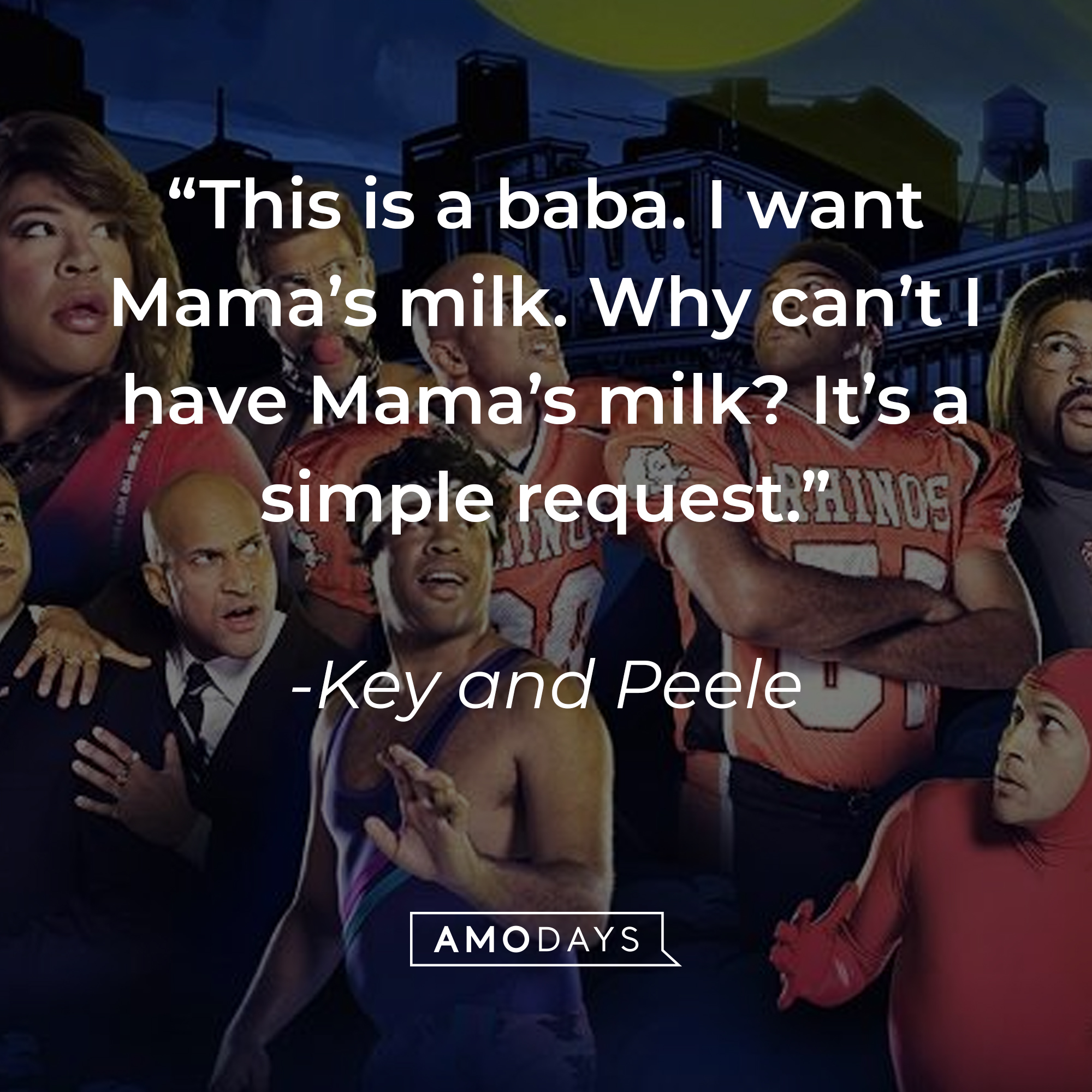 "Key and Peele's" quote: “This is a baba. I want Mama’s milk. Why can’t I have Mama’s milk? It’s a simple request.” | Source: facebook.com/KeyAndPeele