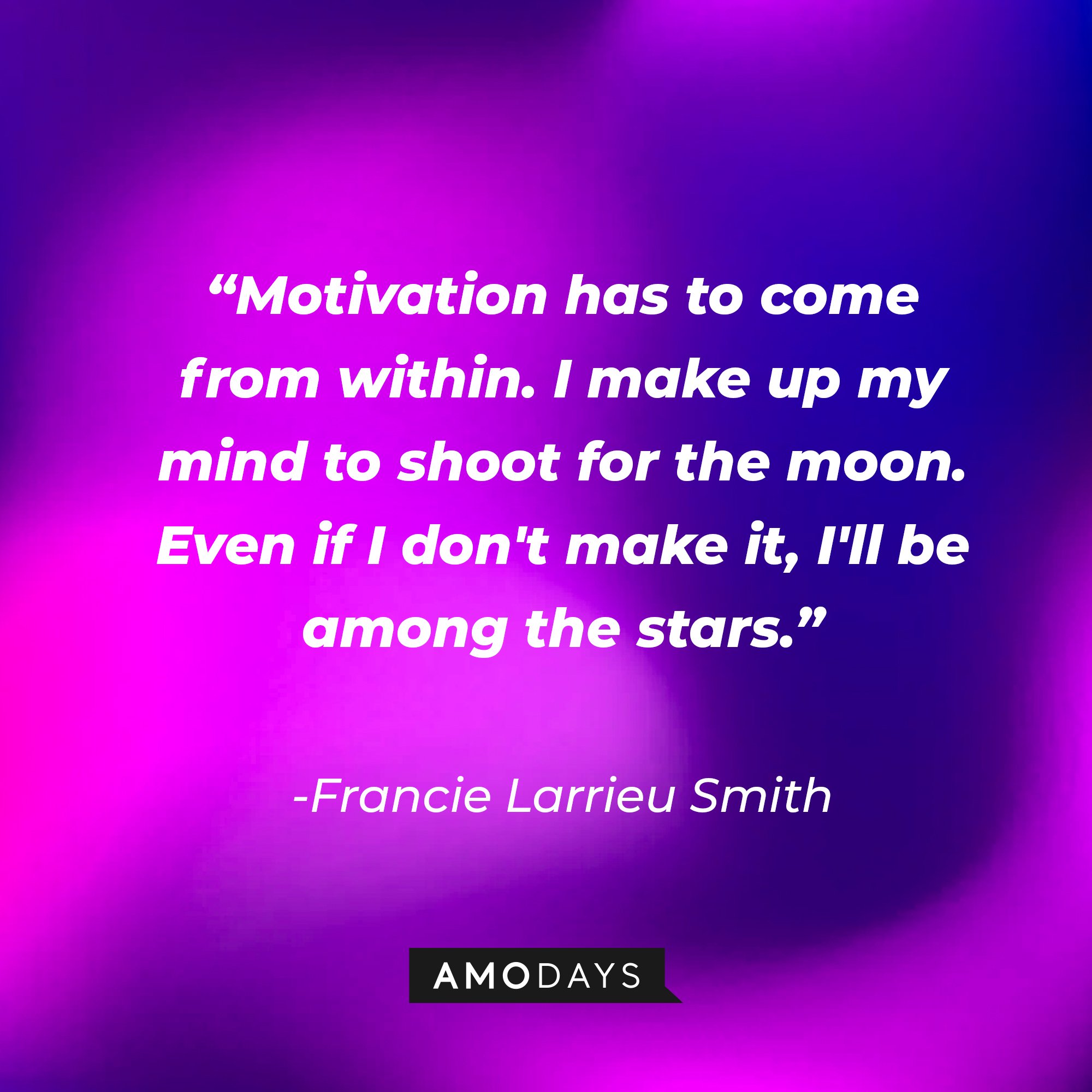 Francie Larrieu Smith's quote: “Motivation has to come from within. I make up my mind to shoot for the moon. Even if I don't make it, I'll be among the stars.” | Image: AmoDays