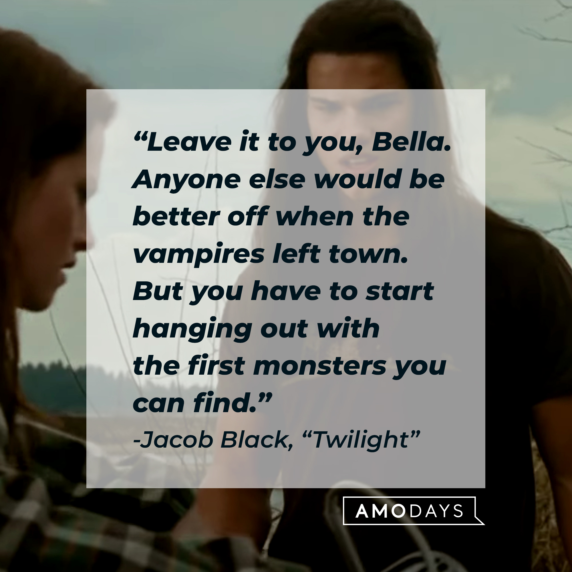 Image of Jacob Black with his quote in "Twilight:" “Leave it to you, Bella. Anyone else would be better off when the vampires left town. But you have to start hanging out with the first monsters you can find.” | Source: Facebook.com/twilight