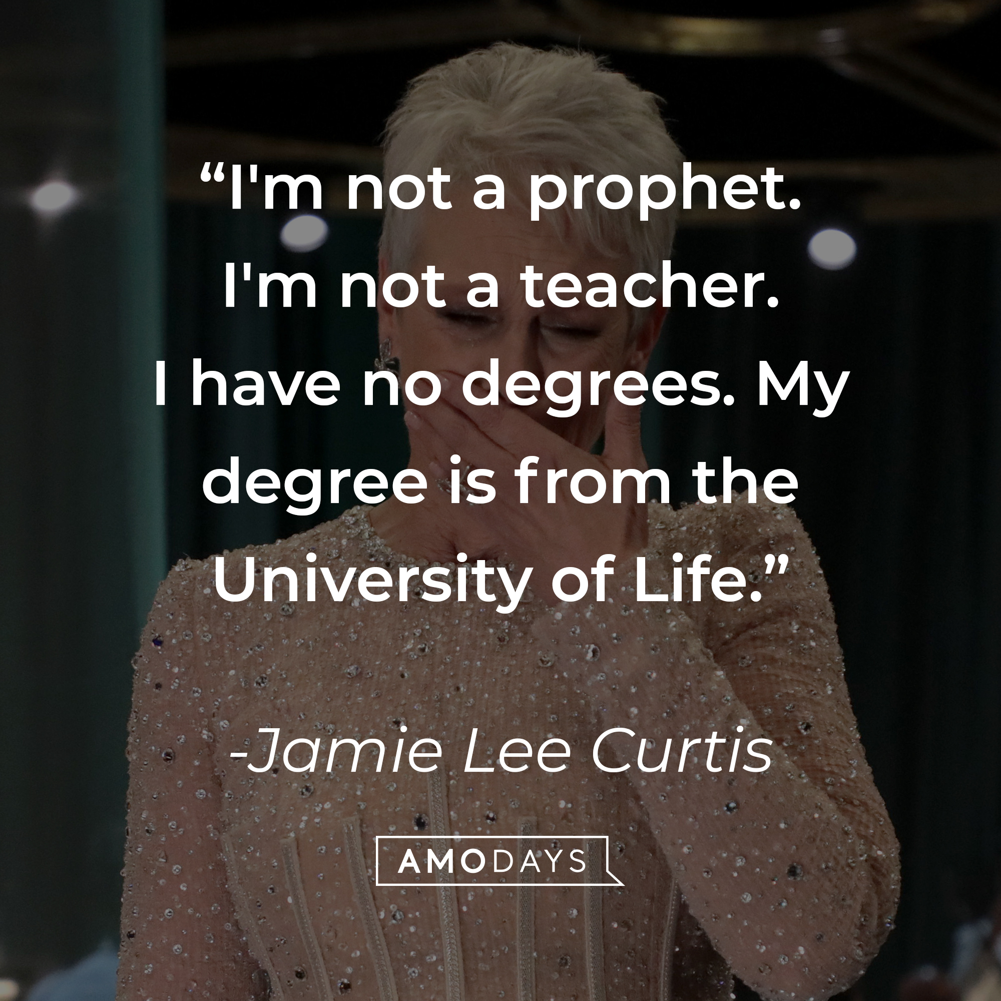 An image of Jamie Lee Curtis, with her quote: "I'm not a prophet. I'm not a teacher. I have no degrees. My degree is from the University of Life." | Source: Getty Images