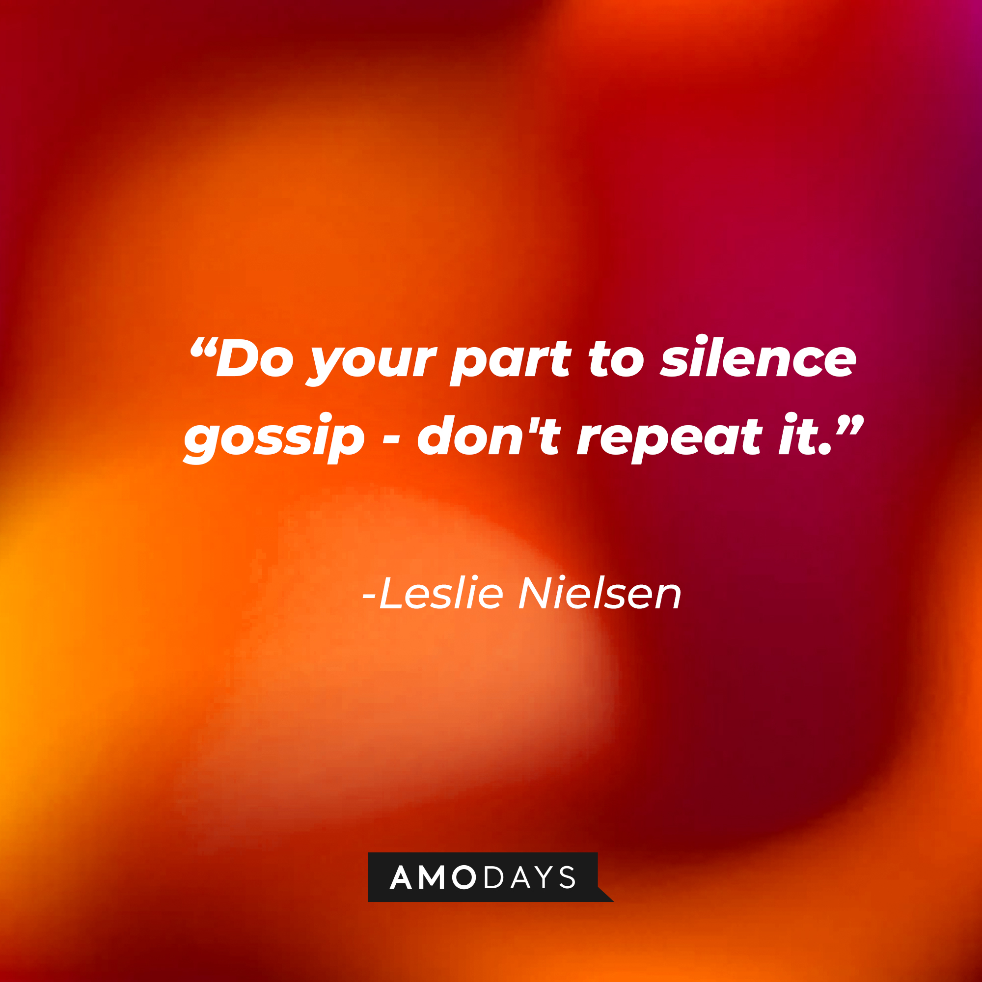 Leslie Nielsen's quote: "Do your part to silence gossip - don't repeat it." | Source: Amodays