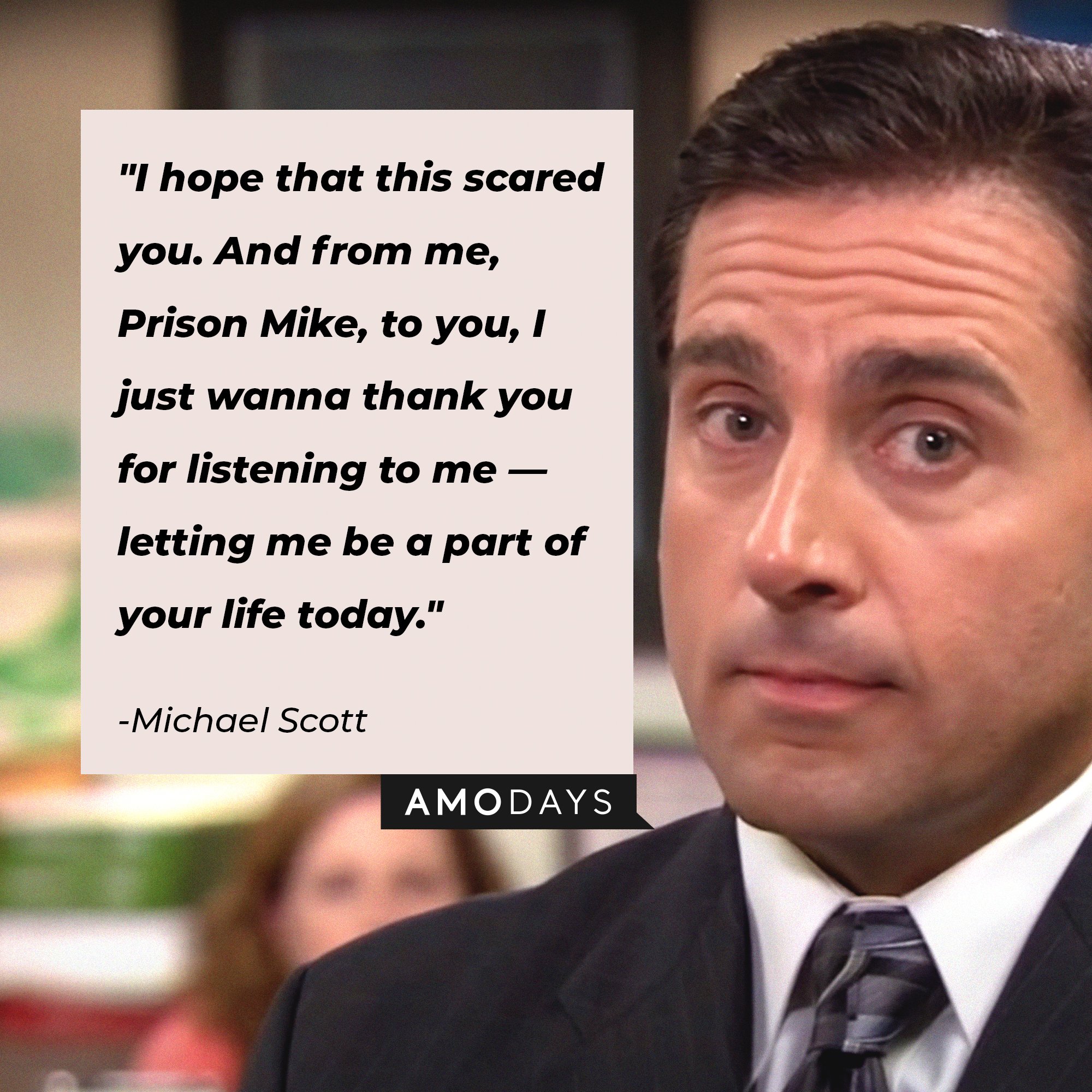  Michael Scott’s quote: "I hope that this scared you. And from me, Prison Mike, to you, I just wanna thank you for listening to me—letting me be a part of your life today." | Image: AmoDays