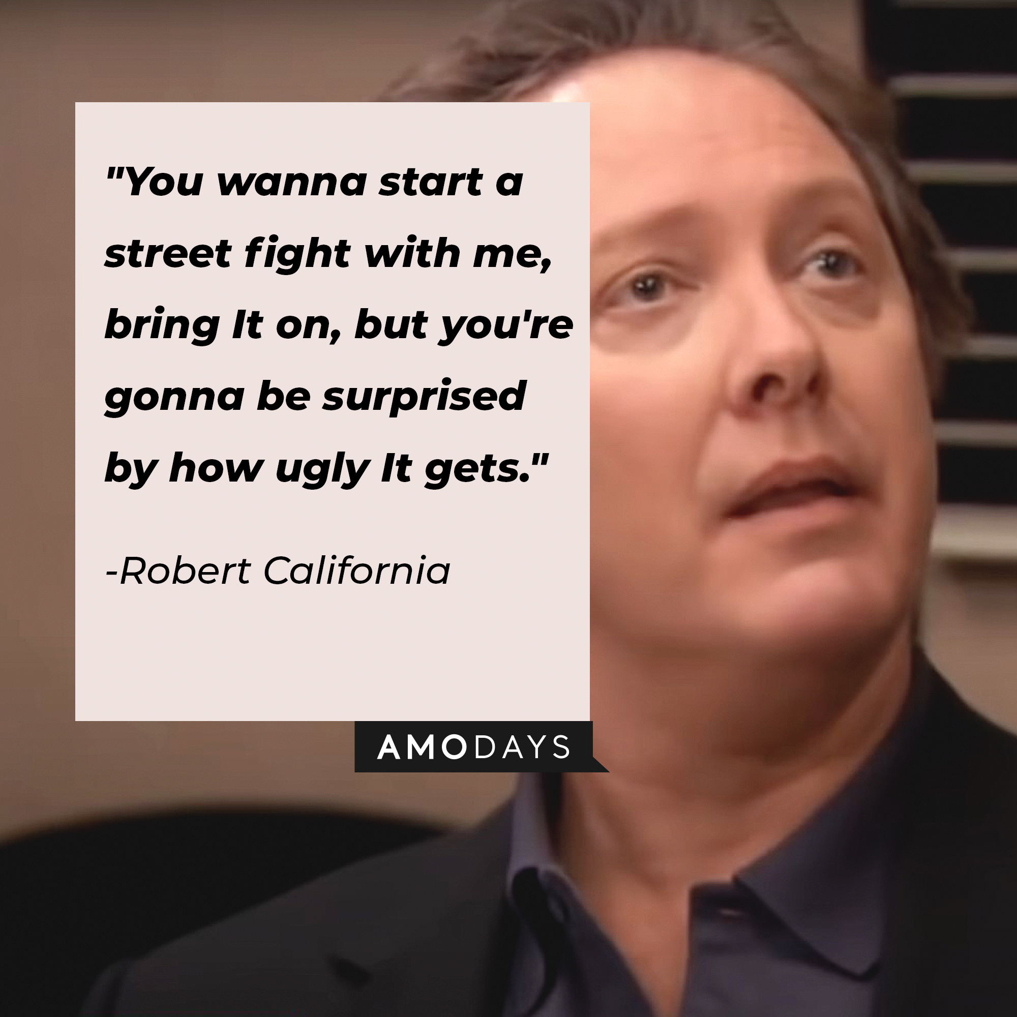 Robert California's quote: "You wanna start a street fight with me, bring It on, but you're gonna be surprised by how ugly It gets." | Image: AmoDays
