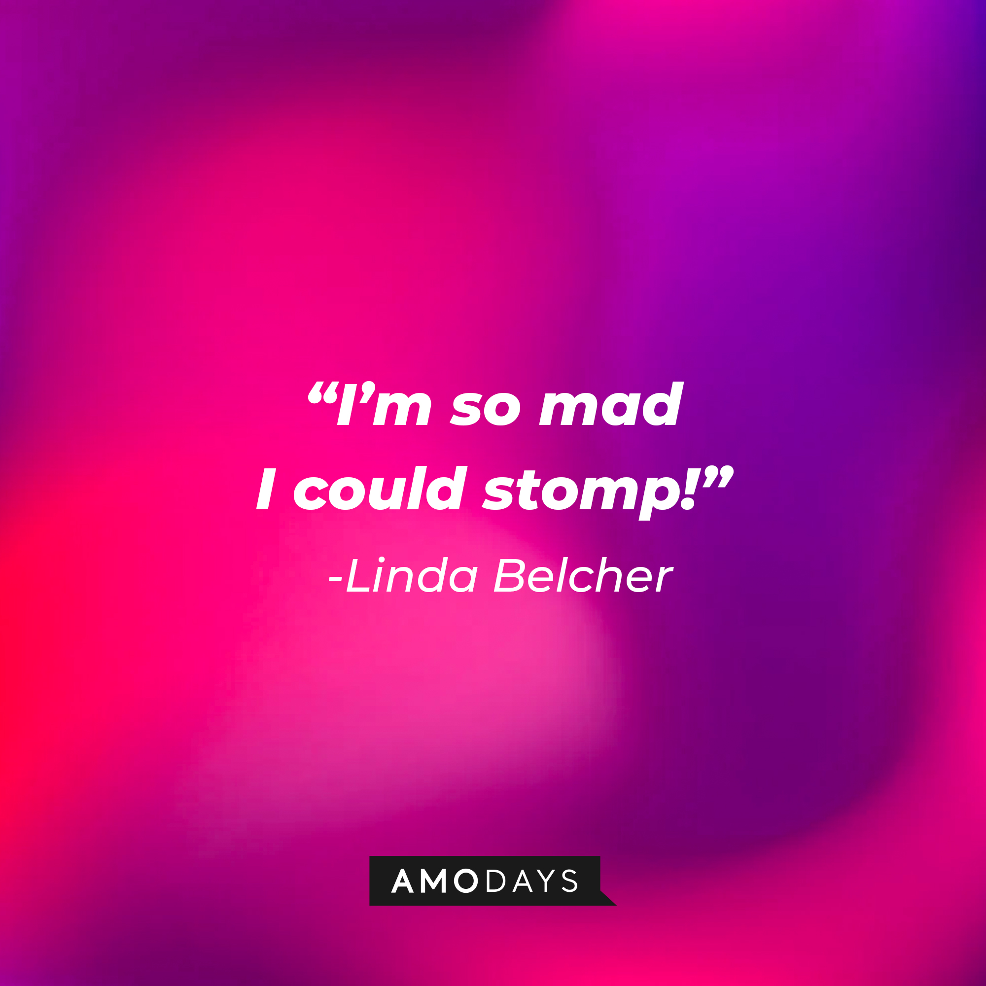 Linda Belcher’s quote:"I’m so mad I could stomp!” | Source: AmoDays