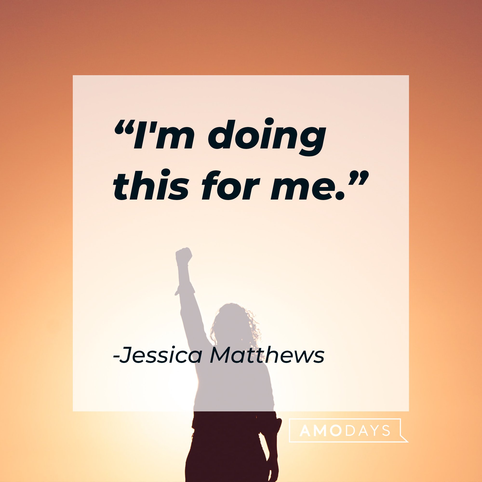 Jessica Matthews’ quote: "I'm doing this for me." | Image: AmoDays 