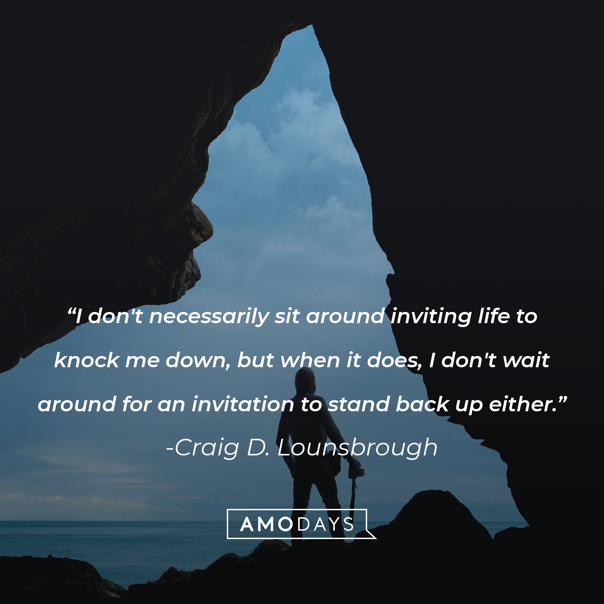Craig D. Lounsbrough's quote: "I don't necessarily sit around inviting life to knock me down, but when it does, I don't wait around for an invitation to stand back up either." | Image: AmoDays