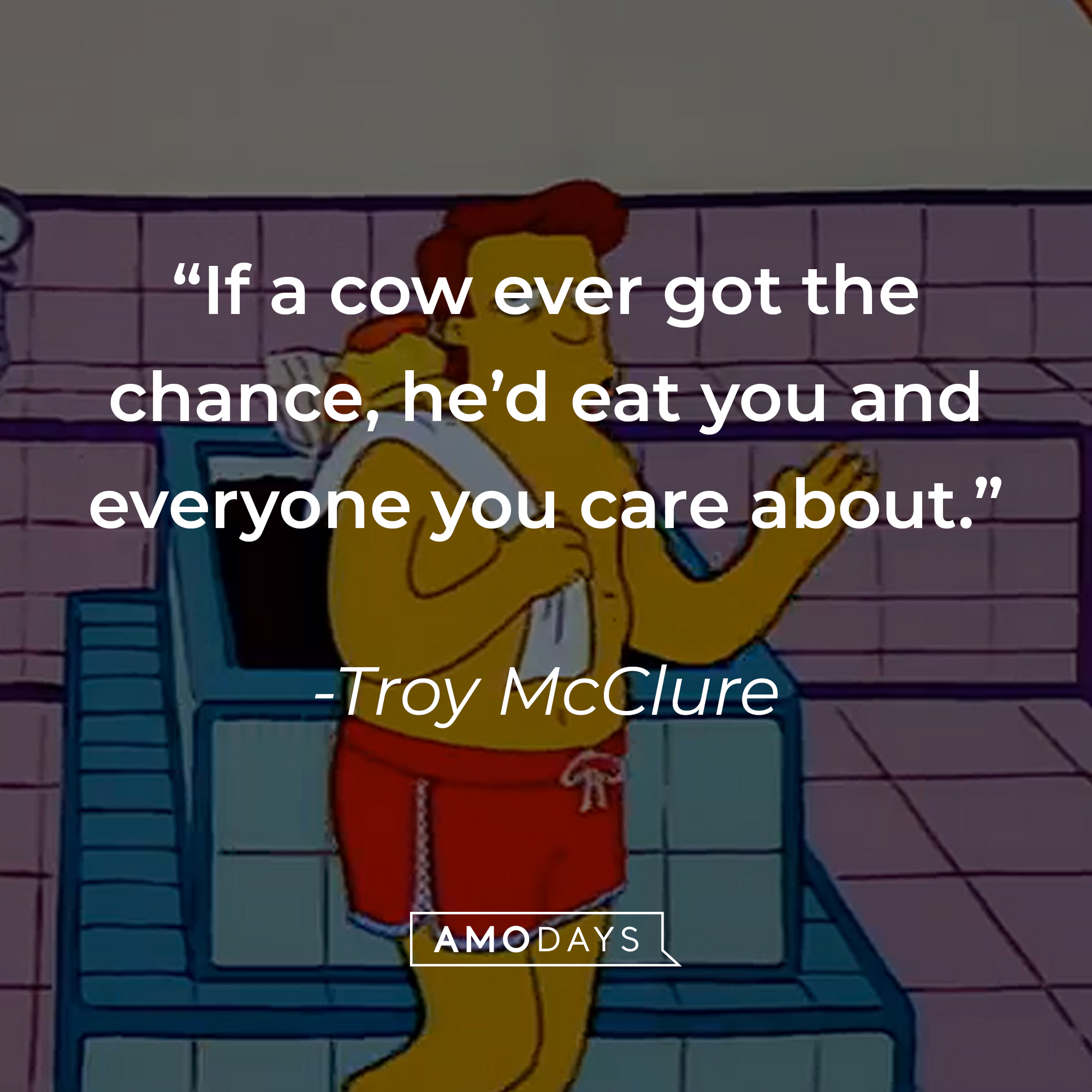 Troy McClure, with his quote: “If a cow ever got the chance, he’d eat you and everyone you care about.” | Source: facebook.com/TheSimpsons