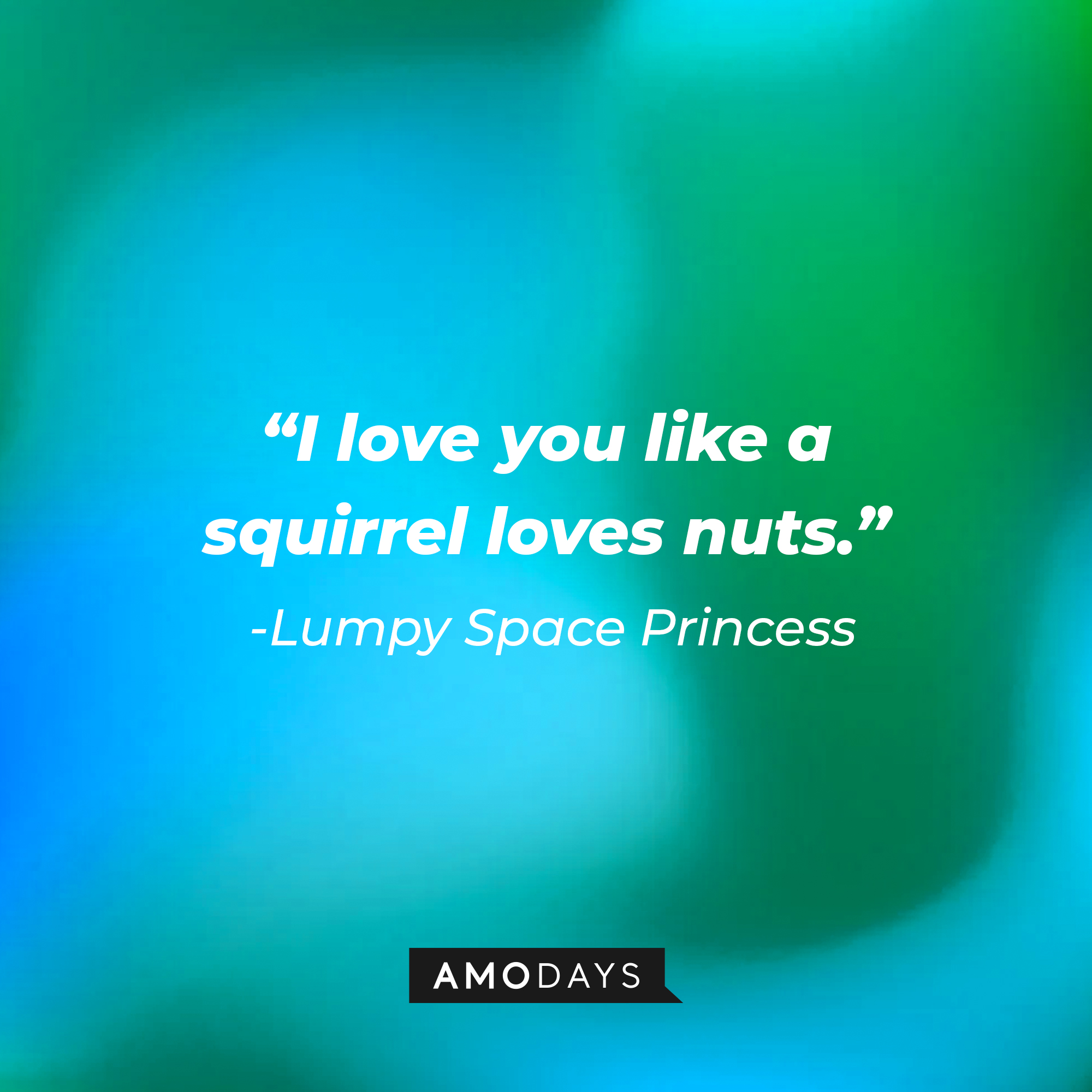 Lumpy Space Princess’s quote: “I love you like a squirrel loves nuts.” | Source: AmoDays