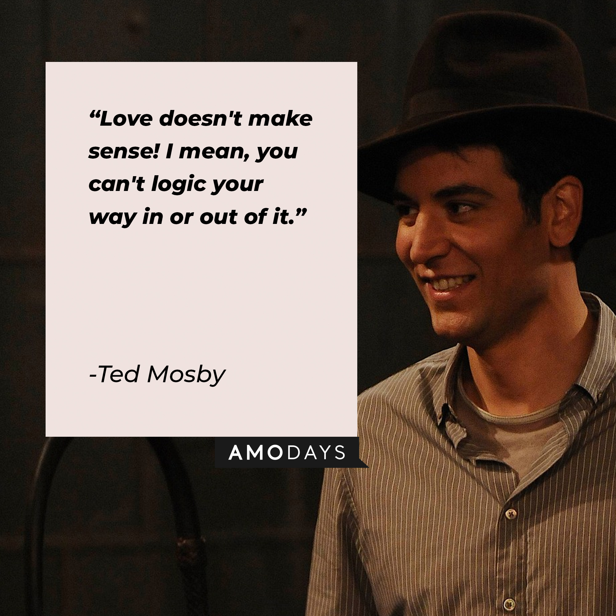 A picture of Ted Mosby with his quote, “Love doesn’t make sense. You can’t logic your way into or out of it.” | Source: facebook.com/OfficialHowIMetYourMother