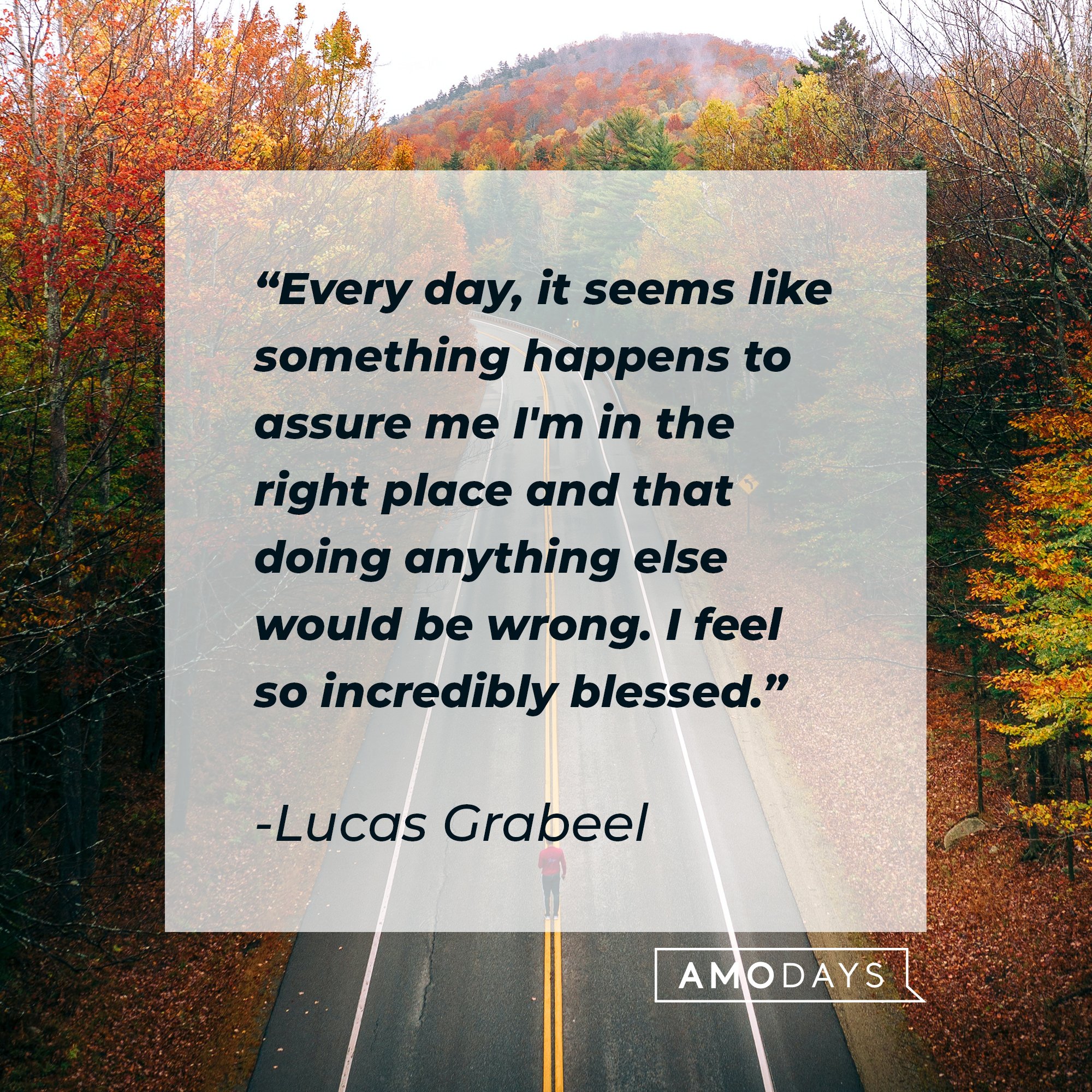Lucas Grabeel’s quote: "Every day, it seems like something happens to assure me I'm in the right place and that doing anything else would be wrong. I feel so incredibly blessed." | Image: AmoDays