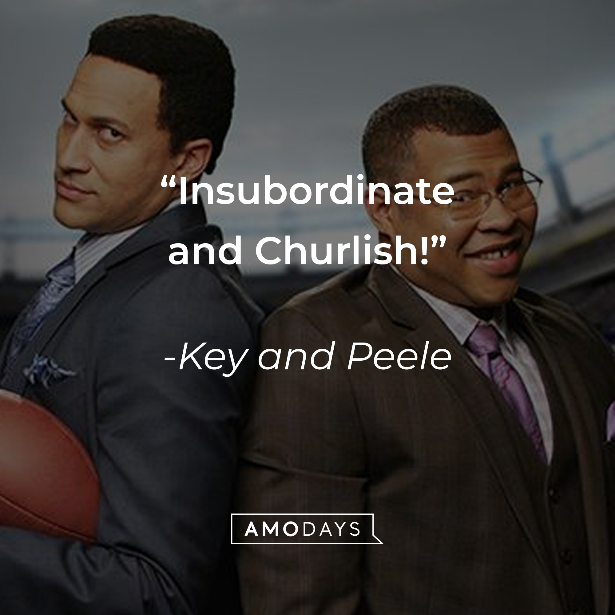 "Key and Peele's" quote: “Insubordinate and Churlish!" | Source: facebook.com/KeyAndPeele