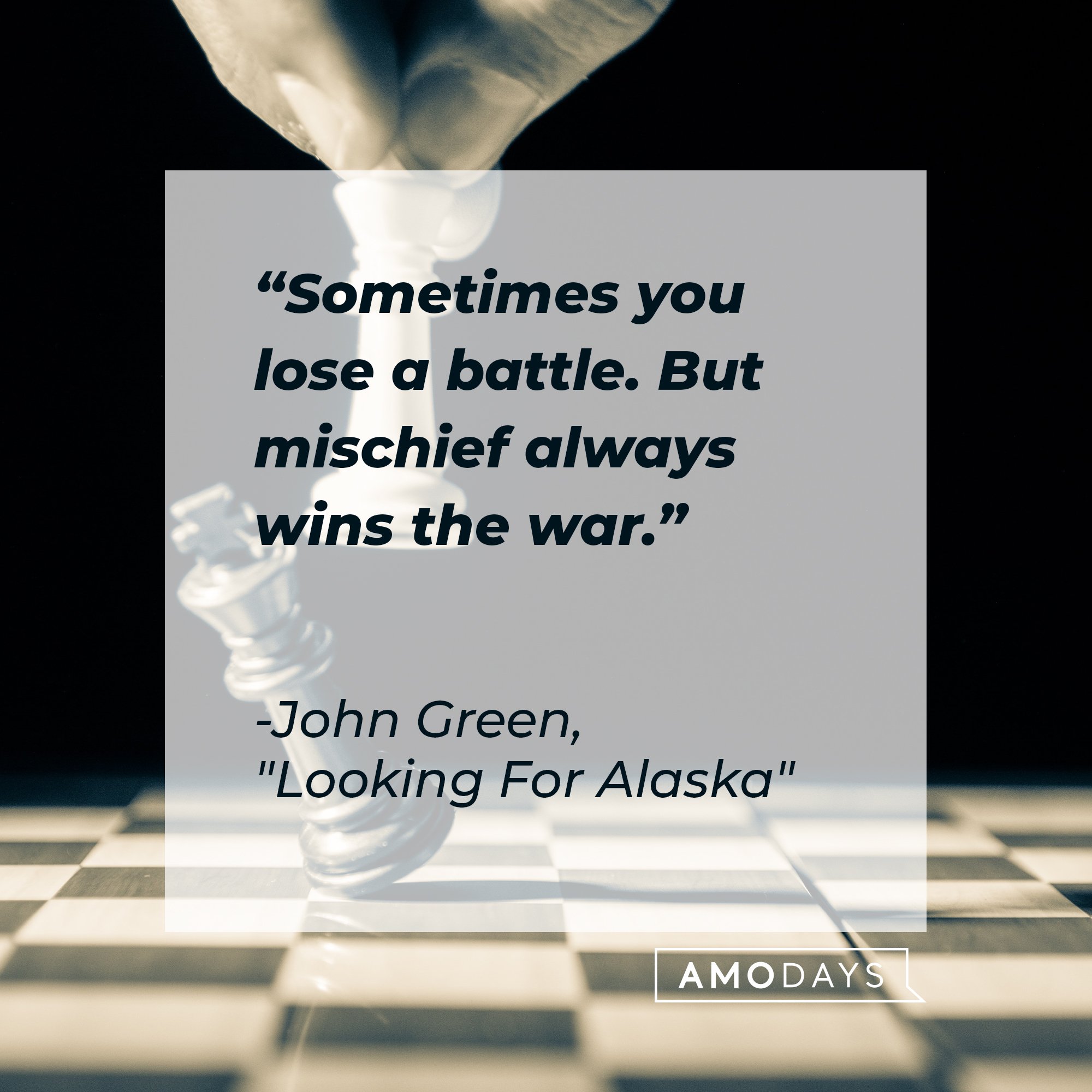 John Green’s quote from “Looking For Alaska": "Sometimes you lose a battle. But mischief always wins the war.” | Image: AmoDays