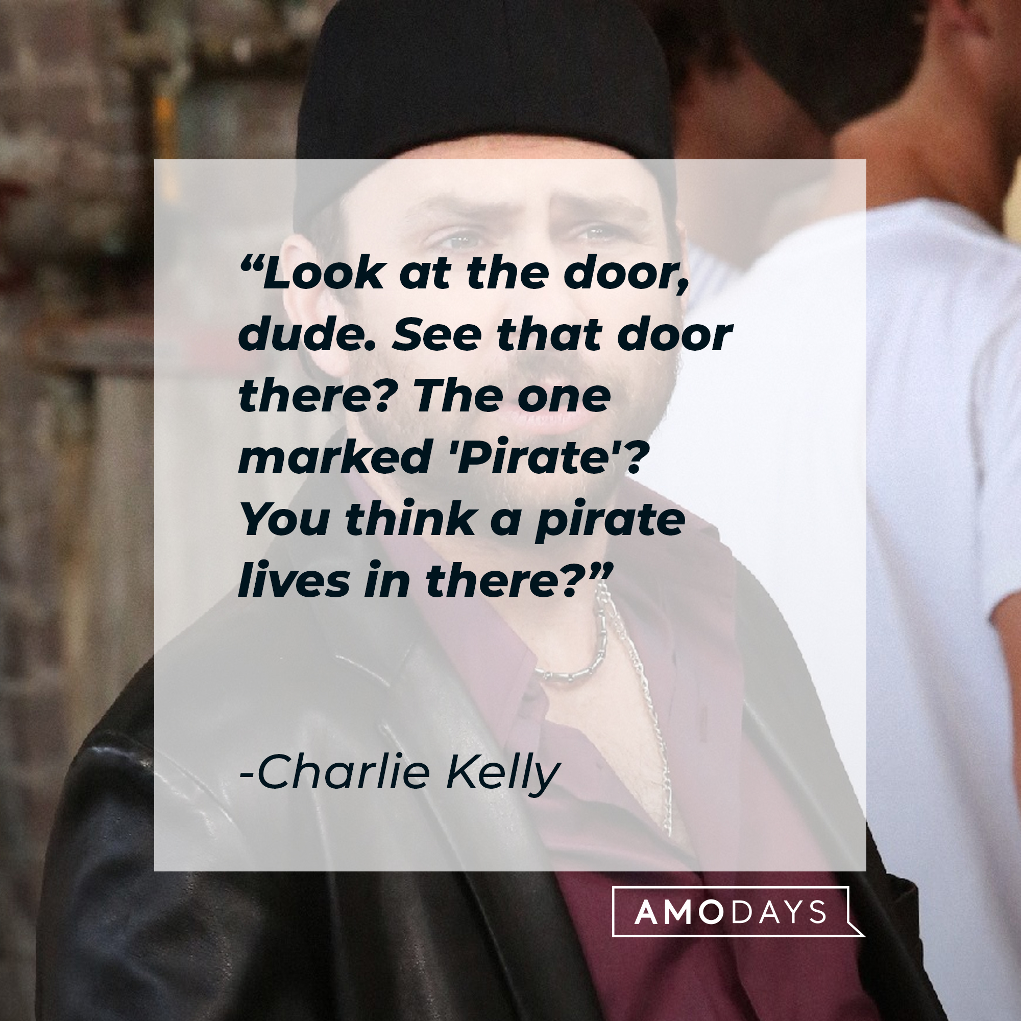 Charlie Kelly with his quote: "Look at the door, dude. See that door there? The one marked 'Pirate'? You think a pirate lives in there?" | Source: Facebook/alwayssunny