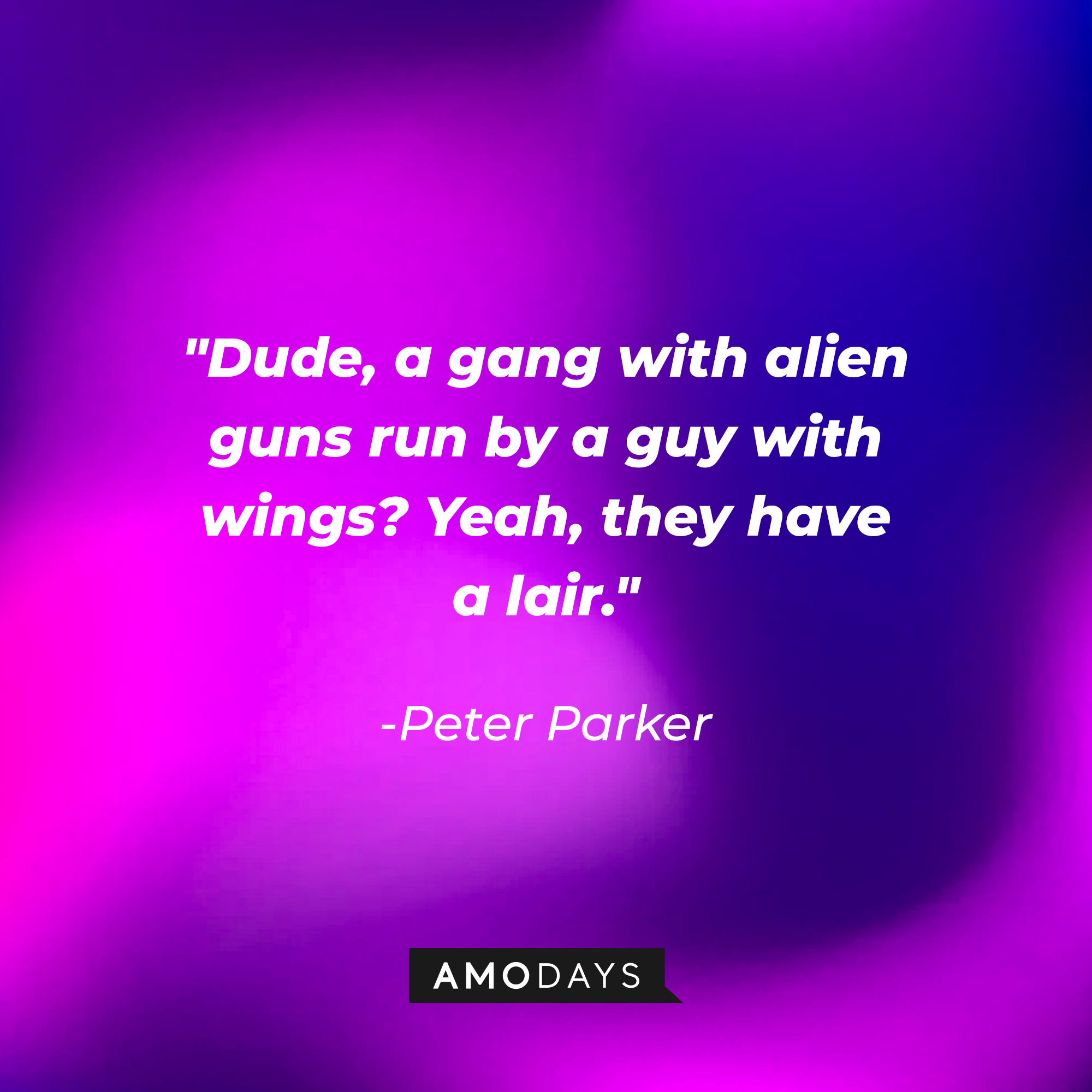 Peter Parker ‘s quote: Dude, a gang with alien guns run by a guy with wings? Yeah, they have a lair. | Image AmoDays
