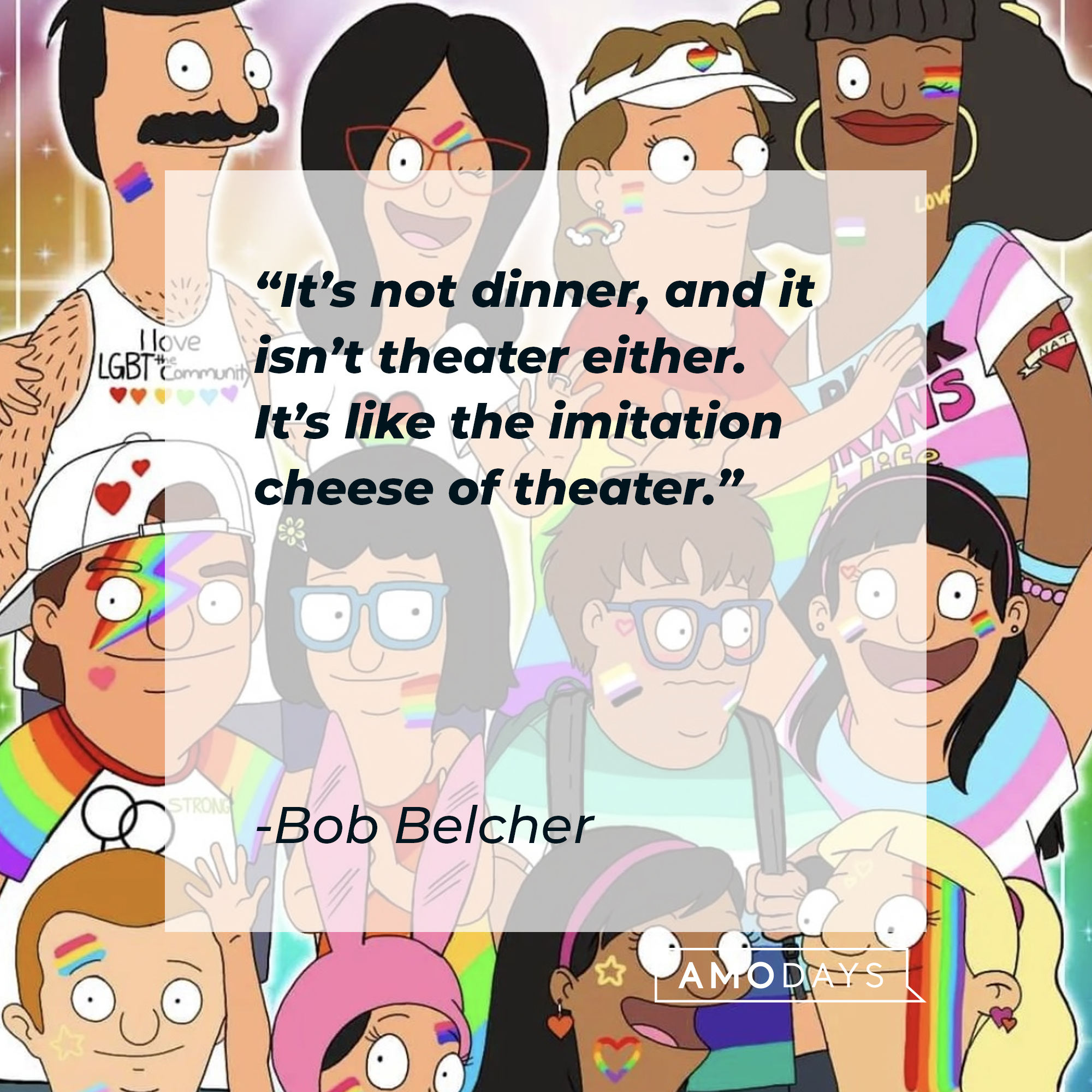 Bob Belcher's quote: “It’s not dinner, and it isn’t theater either. It’s like the imitation cheese of theater.” | Source: facebook.com/BobsBurgers