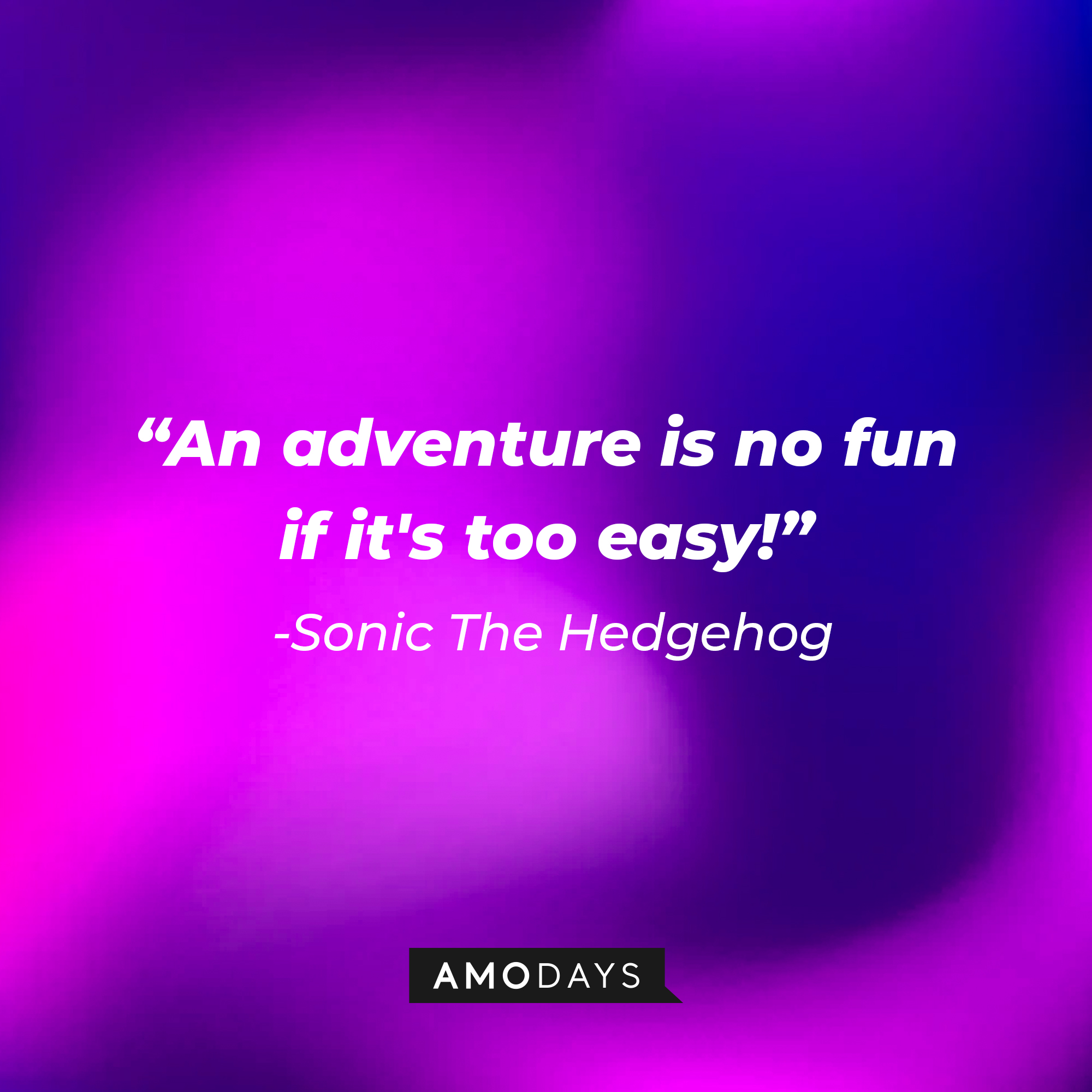 Sonic The Hedgehog's quote: "An adventure is no fun if it's too easy!" | Source: Amodays
