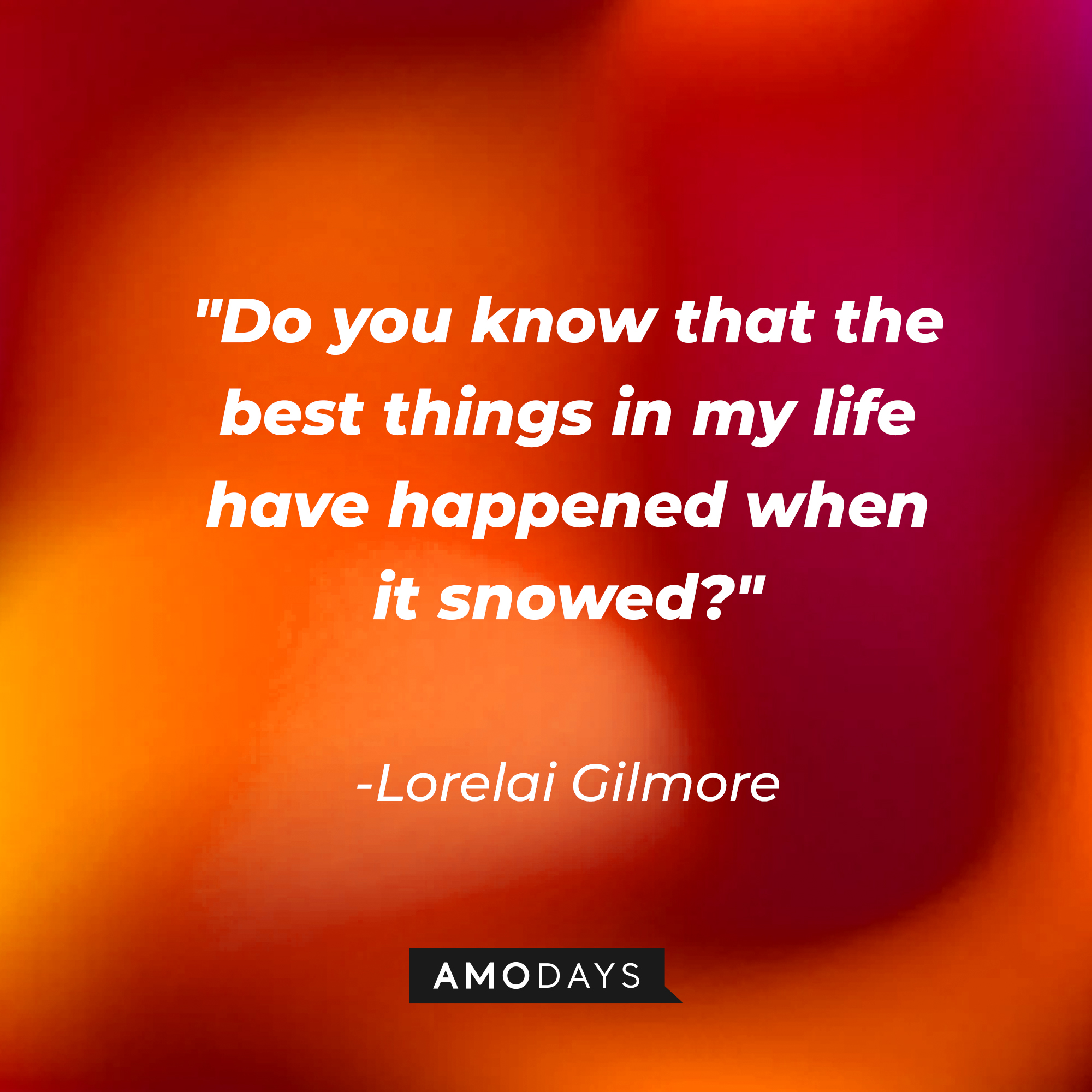 Lorelai Gilmore's quote: "Do you know that the best things in my life have happened when it snowed?" | Source: AmoDays