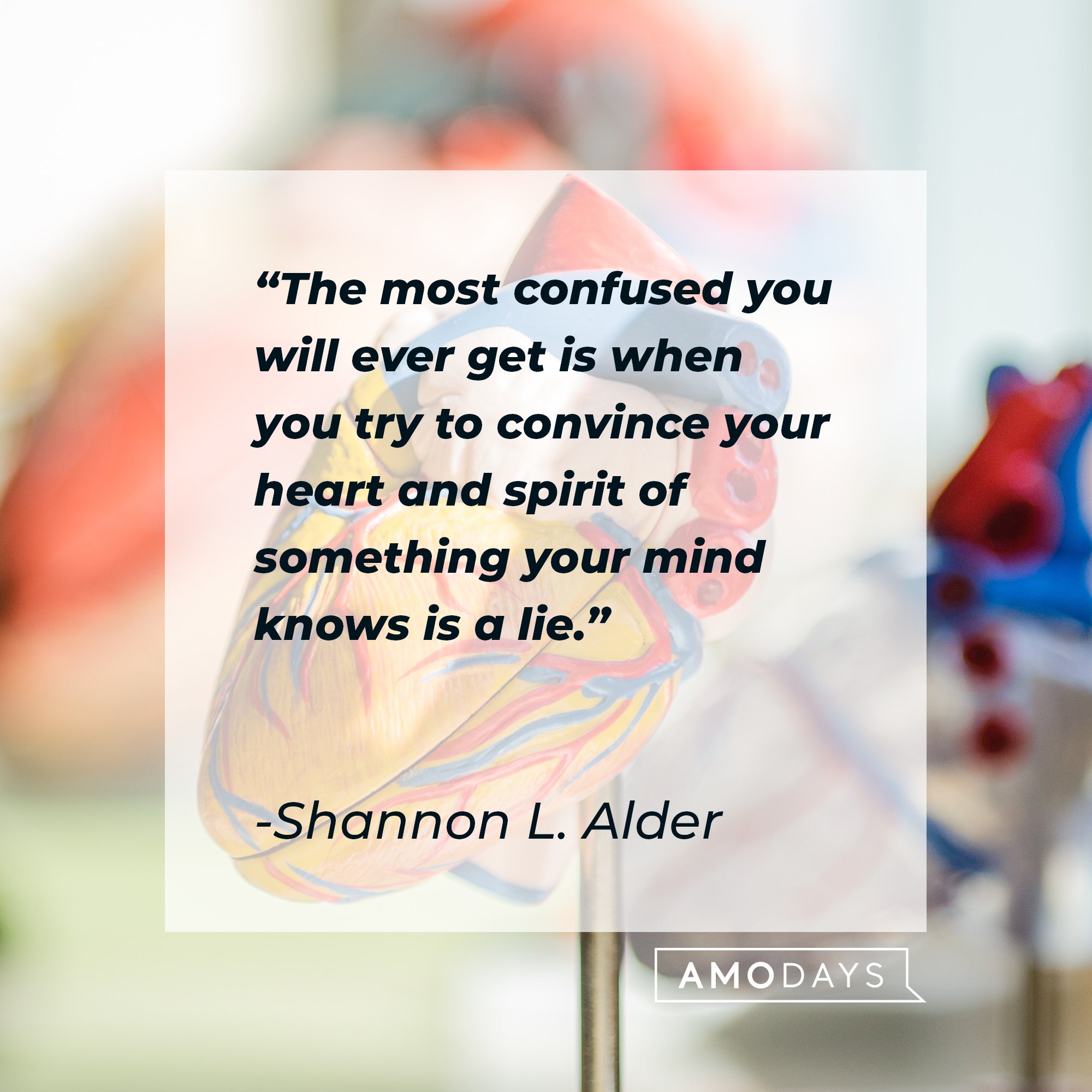 Shannon L. Alder's quote: "The most confused you will ever get is when you try to convince your heart and spirit of something your mind knows is a lie." | Image: AmoDays