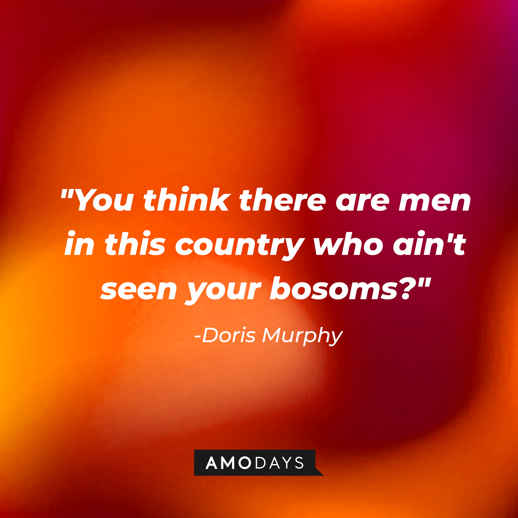 Doris Murphy's quote: "You think there are men in this country who ain't seen your bosoms?" | Source: AmoDays