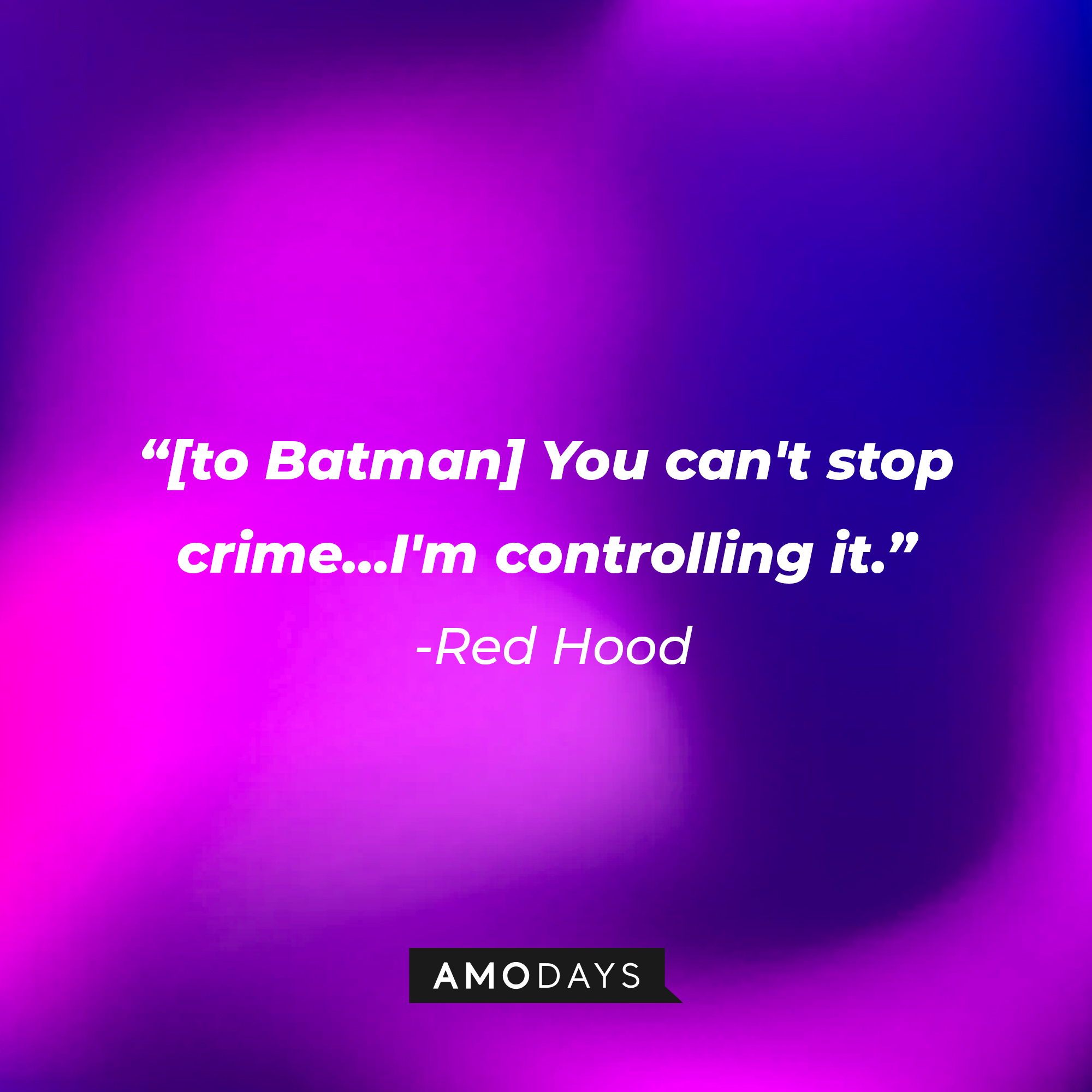 Red Hood’s quote: "[to Batman] You can't stop crime…I'm controlling it.” | Source: AmoDays
