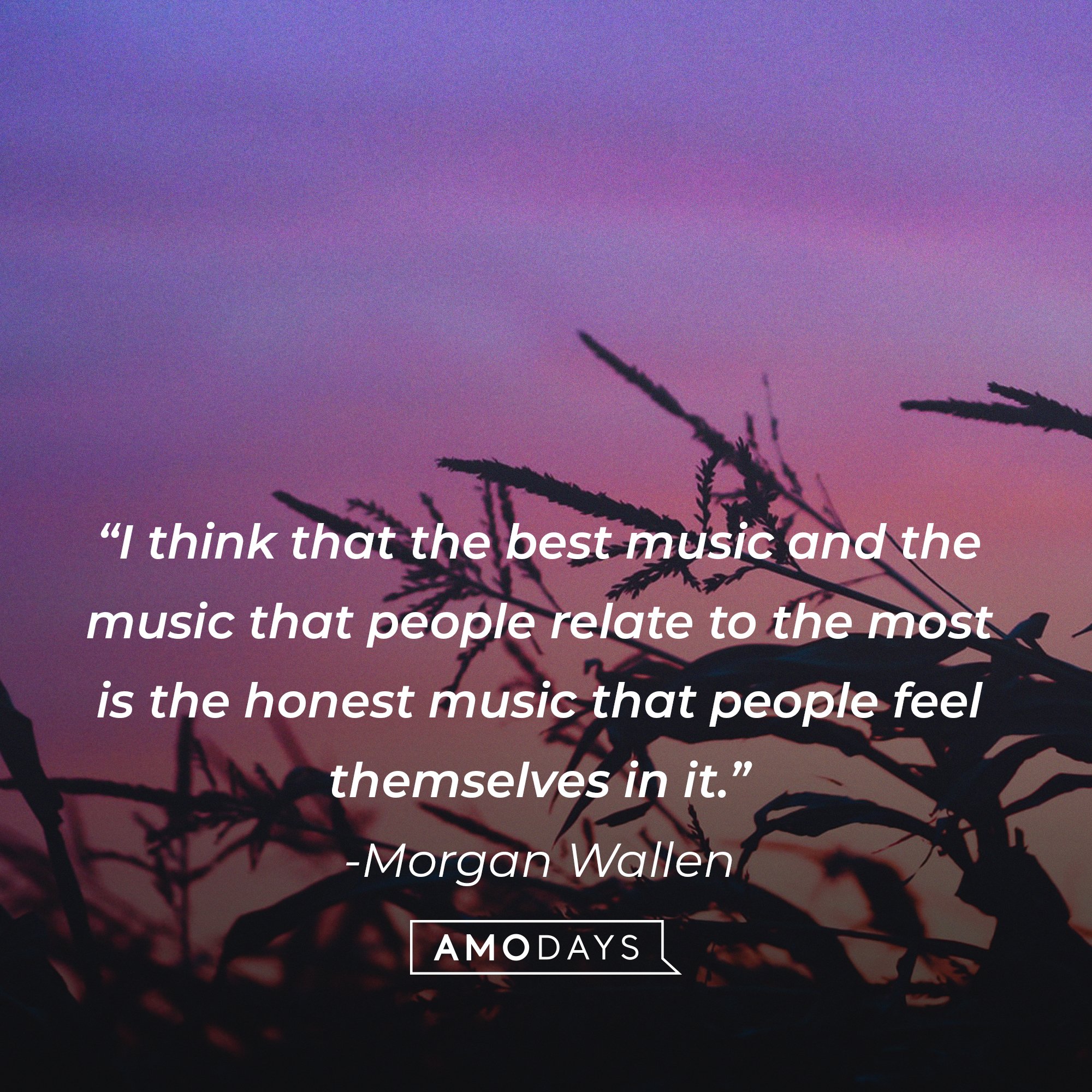  Morgan Wallen’s quote: “I think that the best music and the music that people relate to the most is the honest music that people feel themselves in it.”  Image: AmoDays