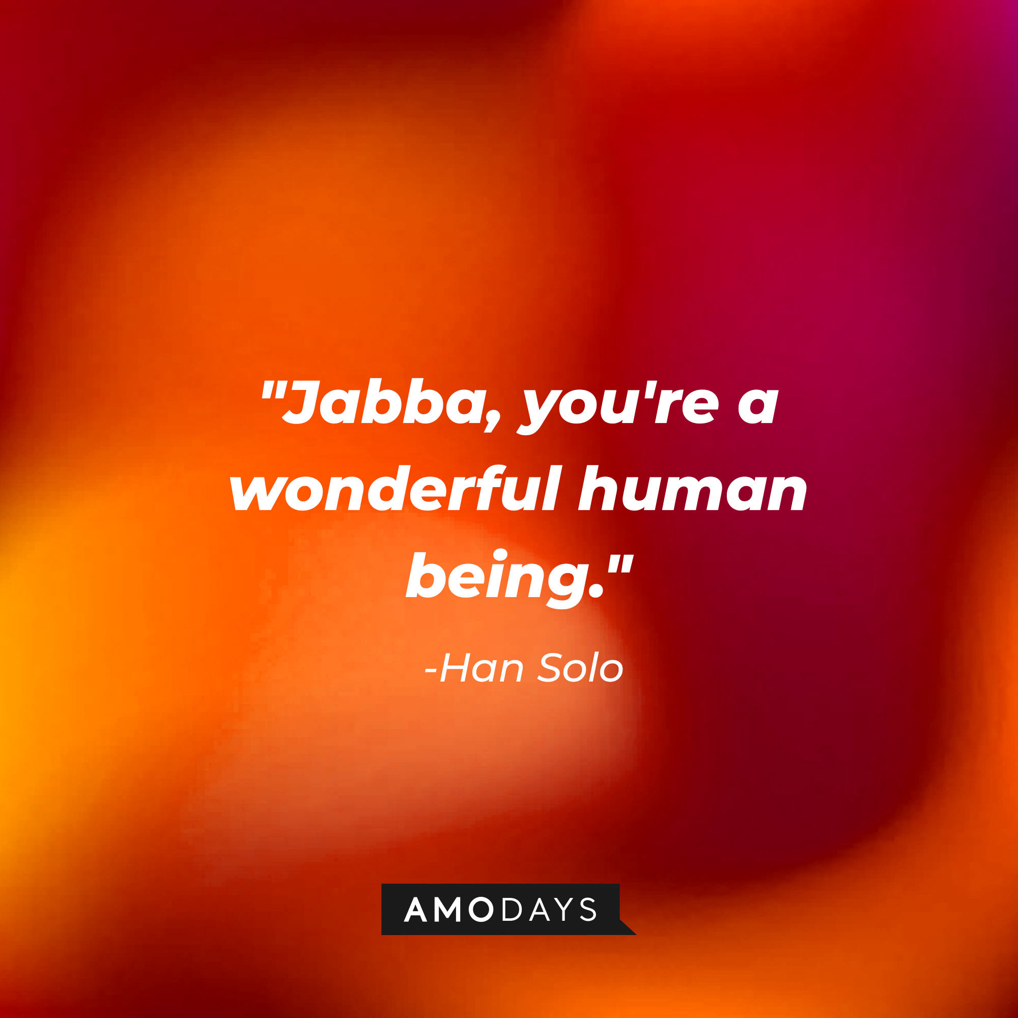 Han Solo’s quote: "Jabba, you're a wonderful human being." | Source: AmoDays