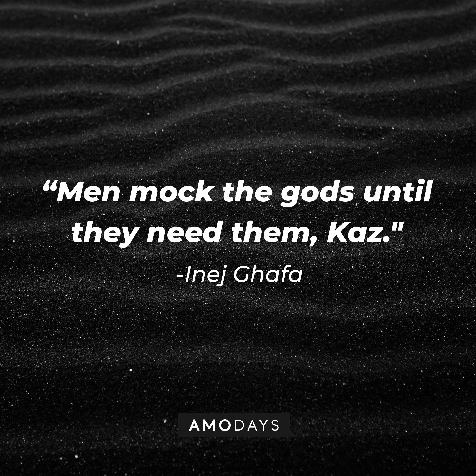 Inej Ghafa’s quote: "Men mock the gods until they need them, Kaz." | Image: AmoDays