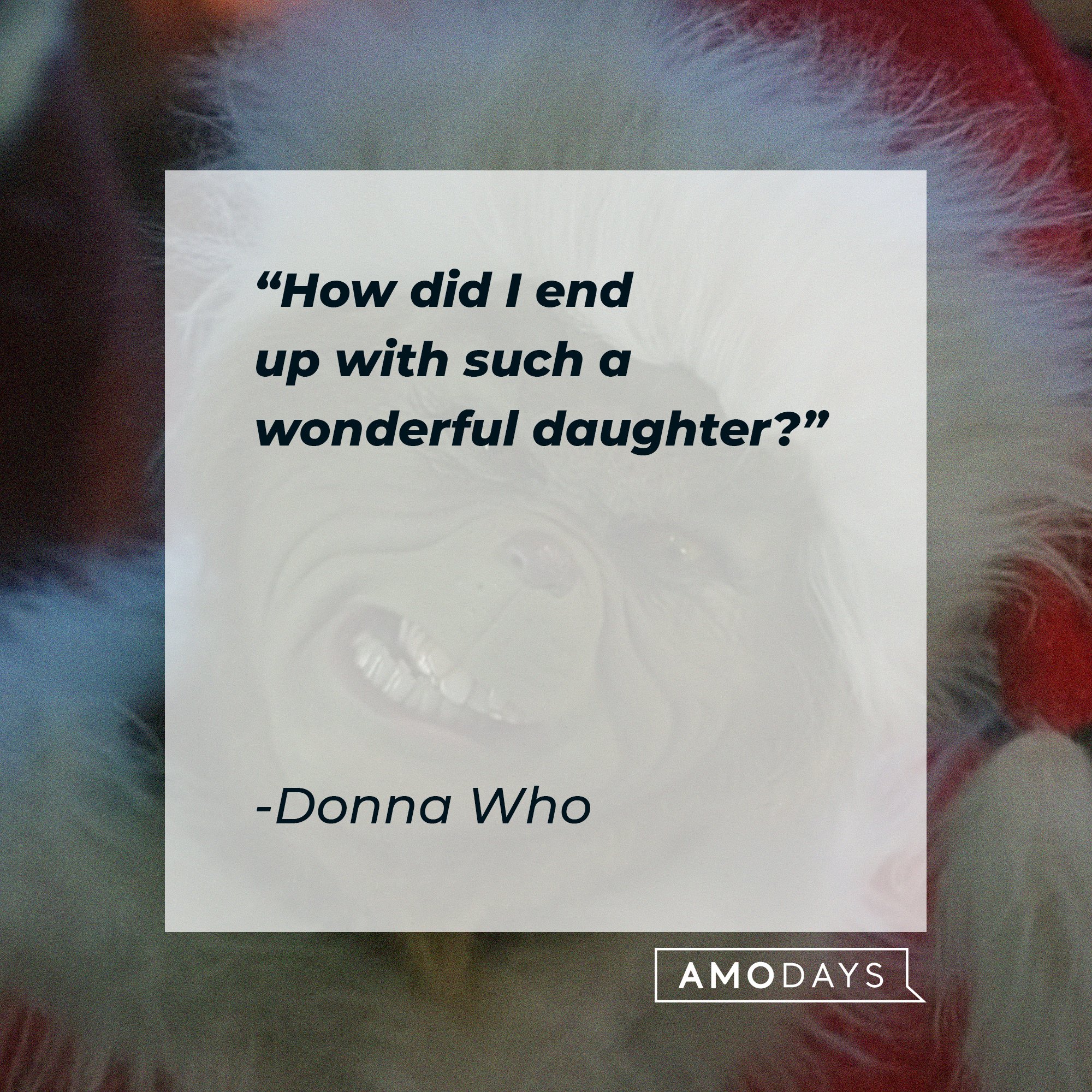 Donna Who’s quote: "How did I end up with such a wonderful daughter?" | Image: AmoDays
