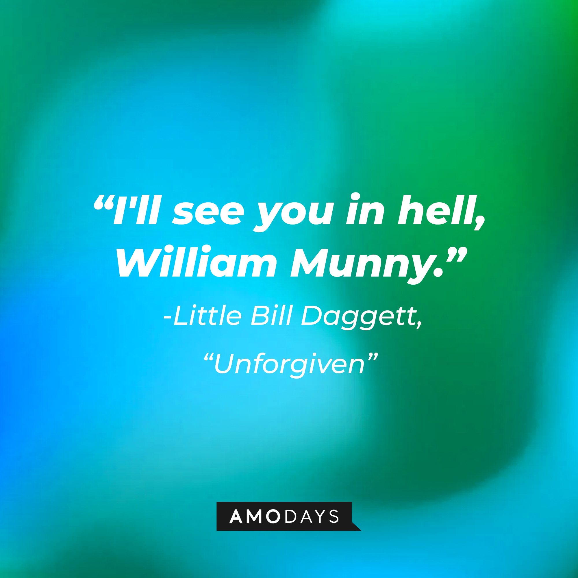 Little Bill Dagget's quote in "Unforgiven:" "I'll see you in hell, William Munny."  | Source: AmoDays
