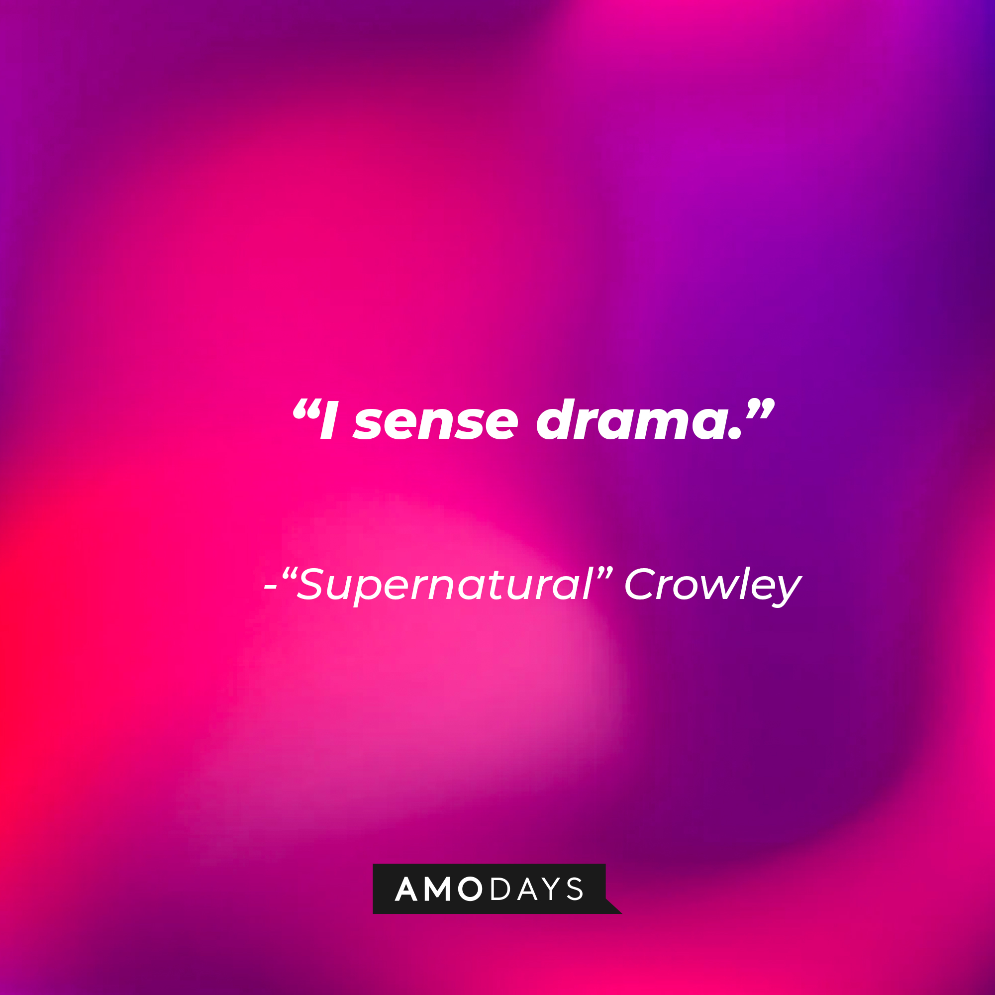 "Supernatural" Crowley's quote: "I sense drama." | Source: AmoDays