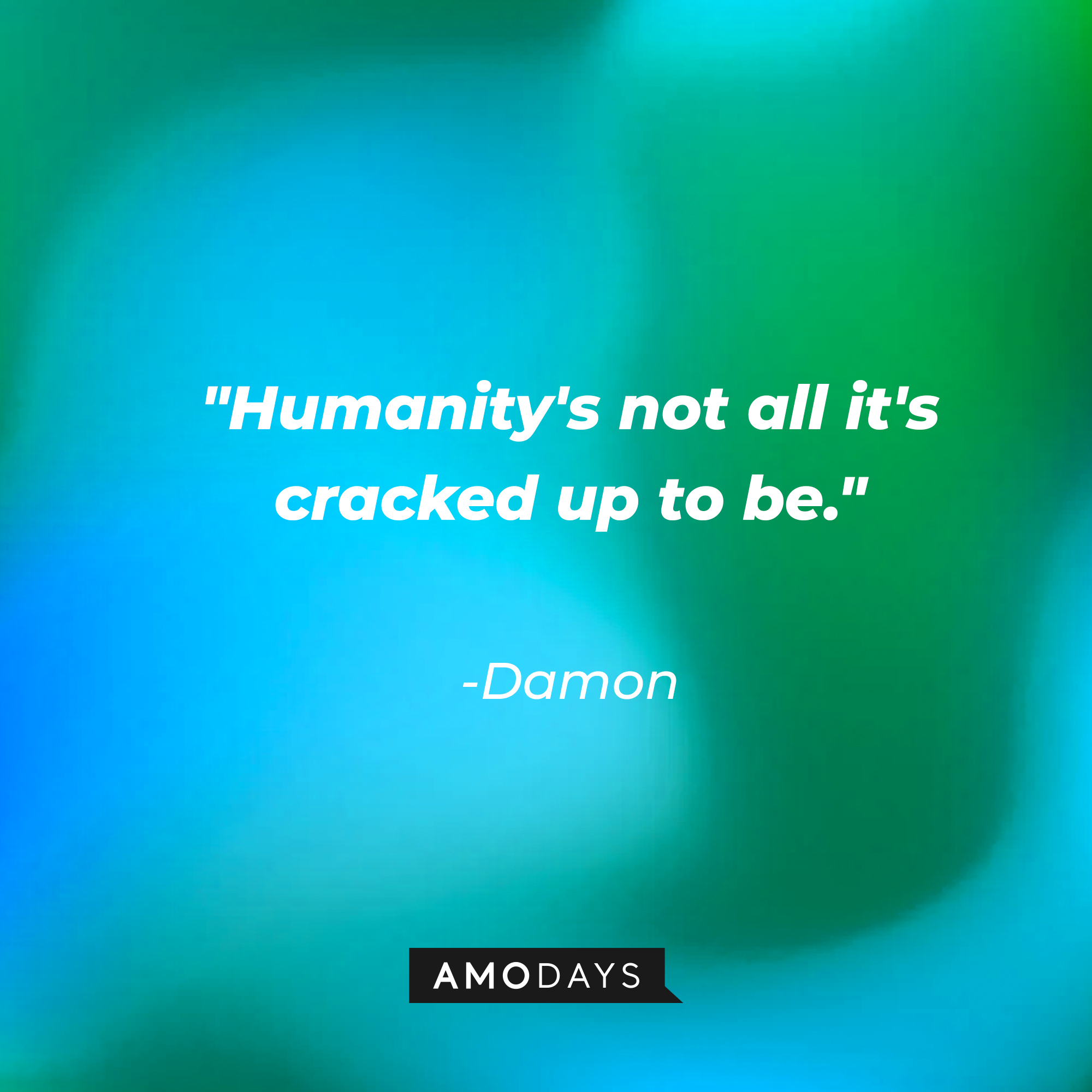 Damon's quote: "Humanity's not all it's cracked up to be." | Source: Amodays