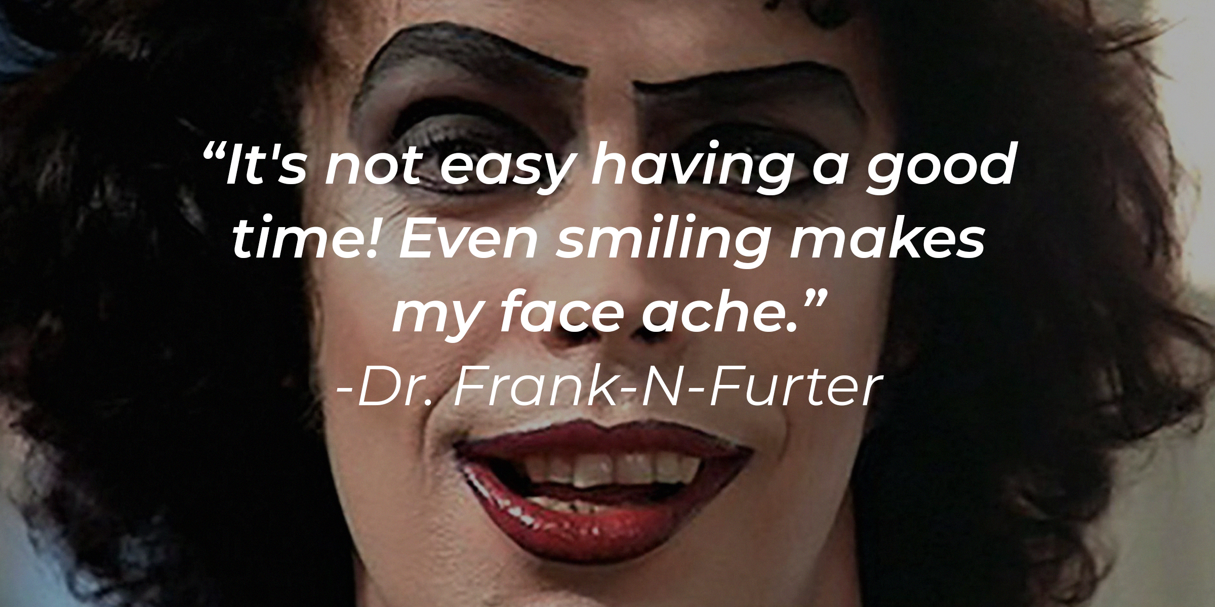 Dr. Frank-N-Furter's quote: "It's not easy having a good time! Even smiling makes my face ache." | Source:Facebook/TheRockyHorrorPictureShowOfficial