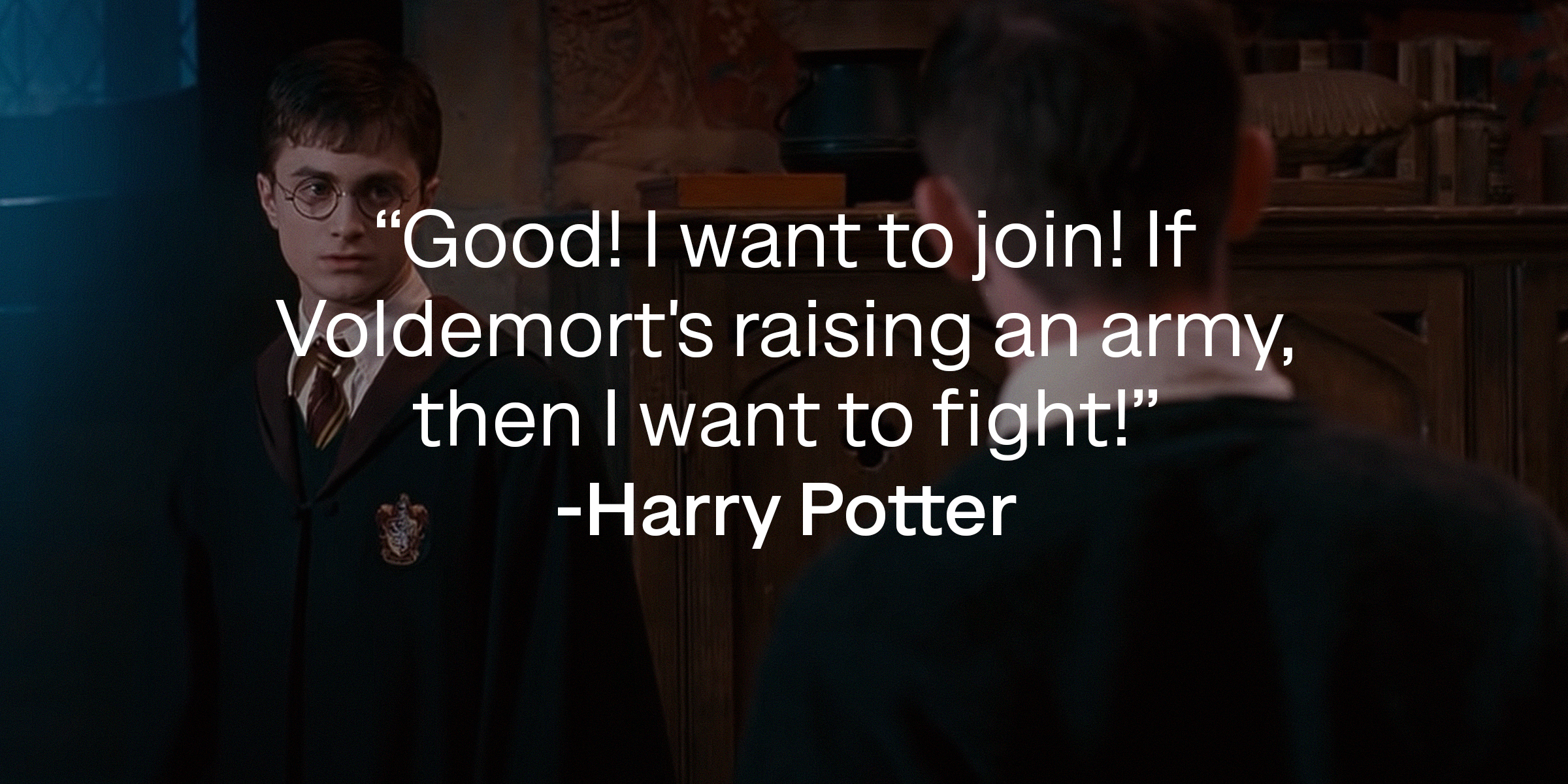 A photo of Harry Potter with Harry Potter's quote: “Good! I want to join! If Voldemort's raising an army, then I want to fight!” | Source: youtube.com/harrypotter