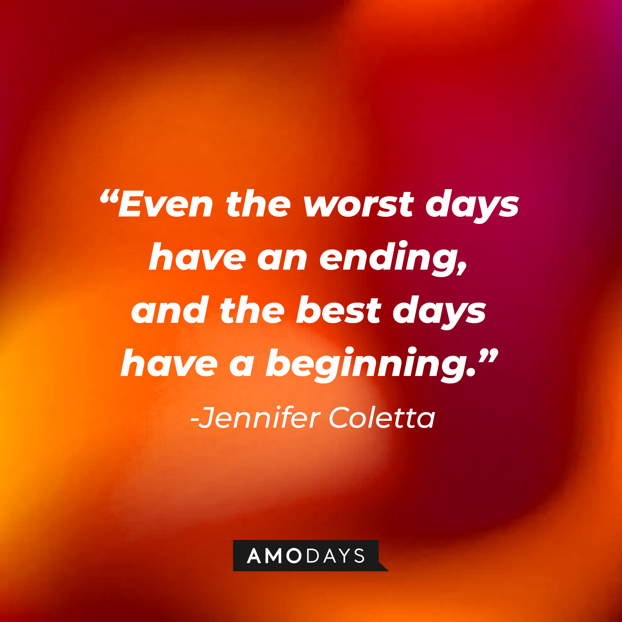 Jennifer Coletta’s quote: "Even the worst days have an ending, and the best days have a beginning."  | Image: Amodays