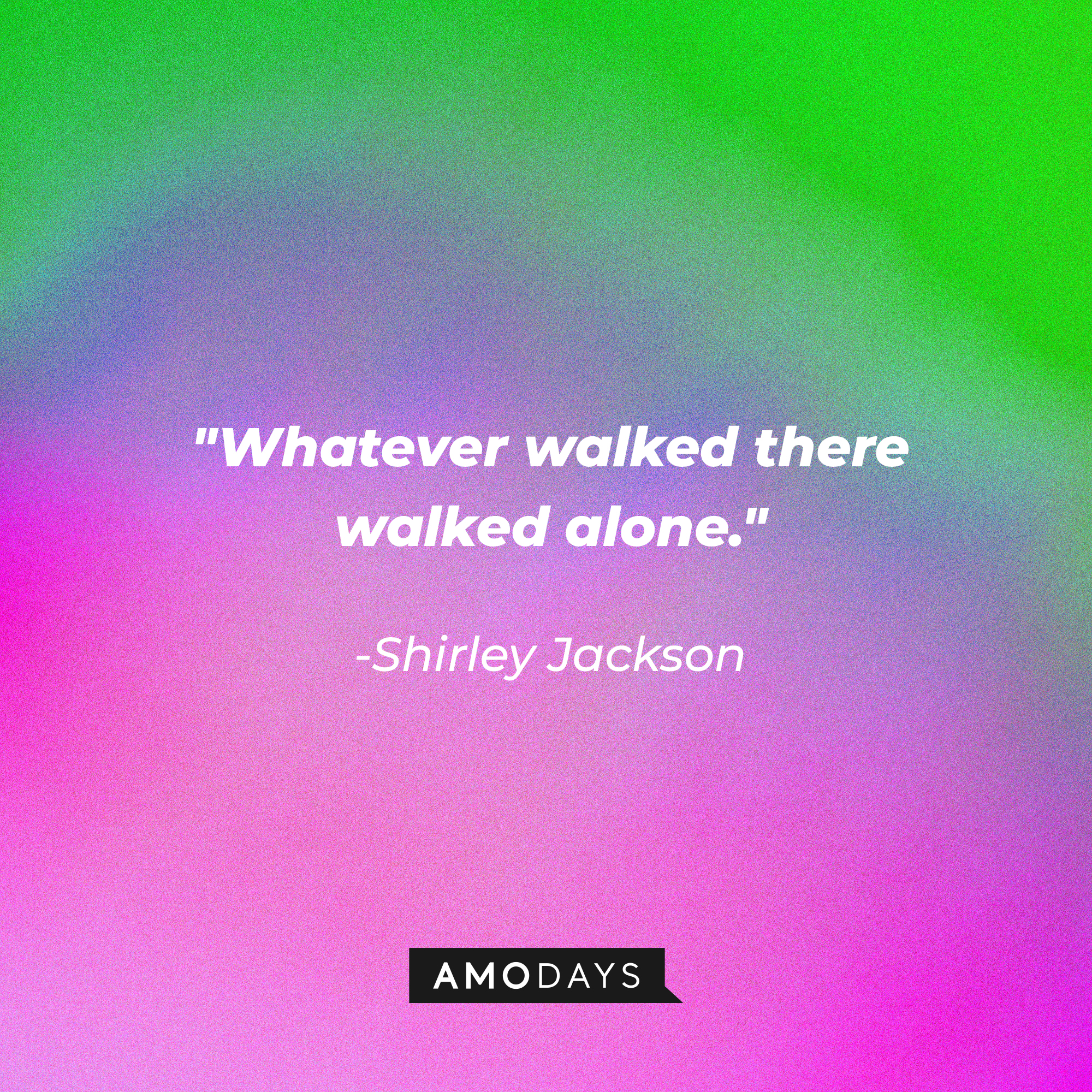 Shirley Jackson's quote: "Whatever walked there walked alone."  | Image: AmoDays