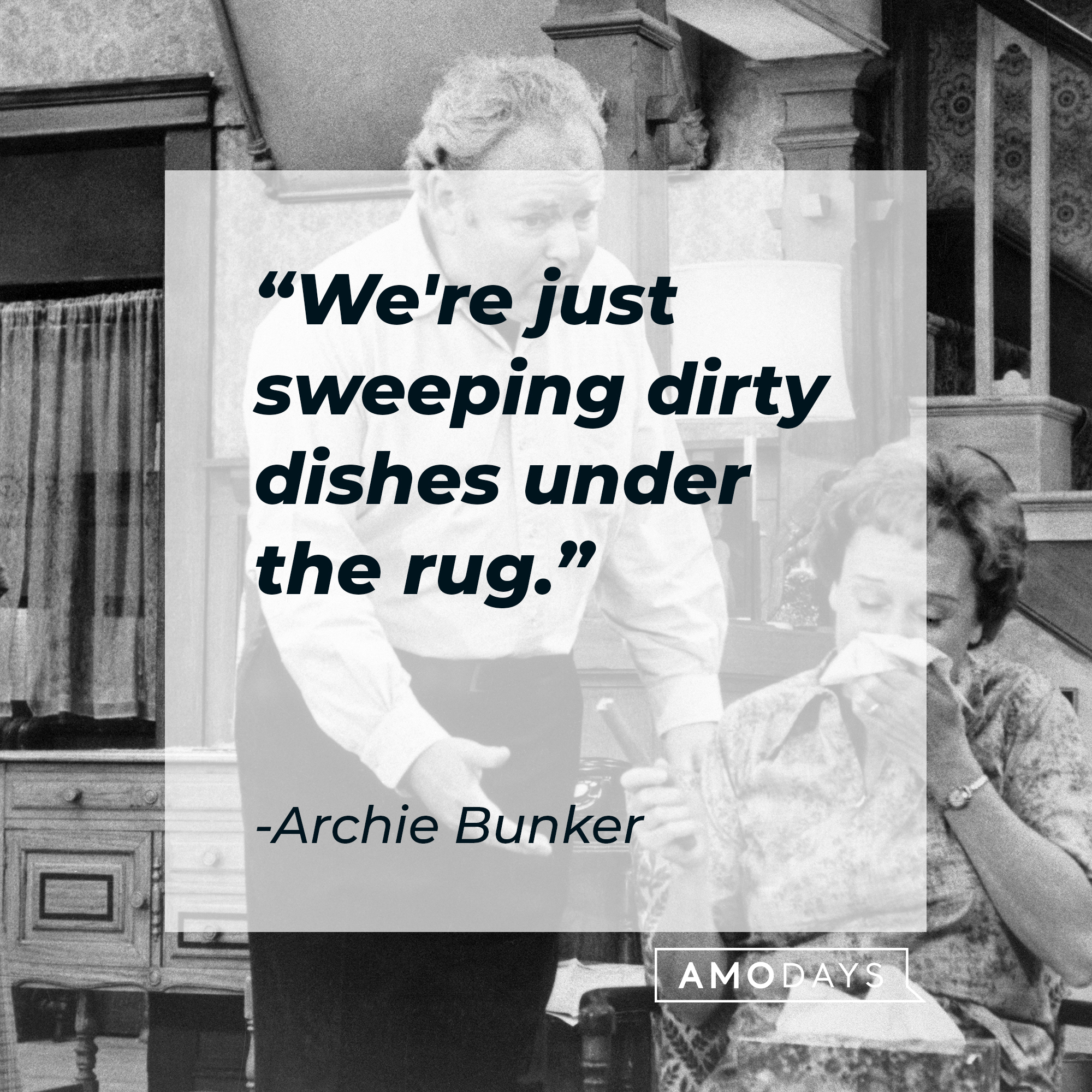 Archie Bunker's quote, "We're just sweeping dirty dishes under the rug." | Source: Getty Images