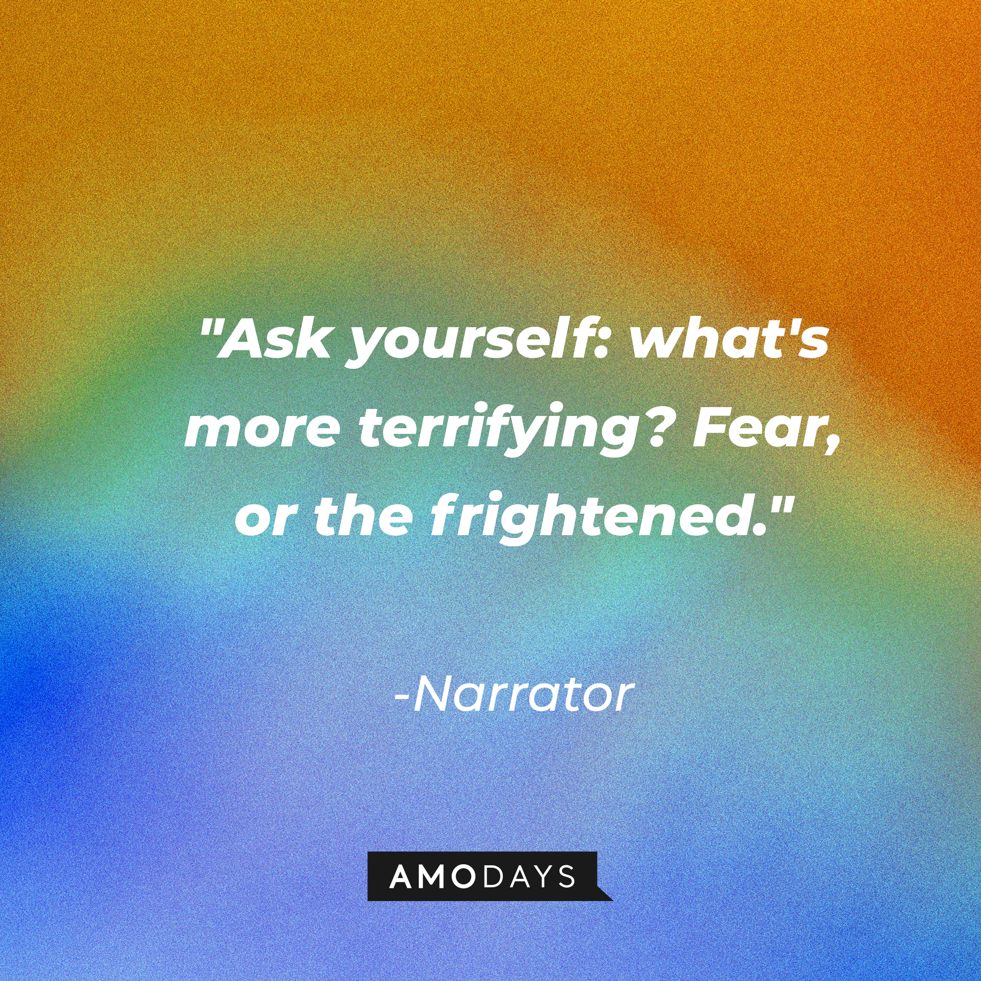 Narrator's quote: "Ask yourself: what's more terrifying? Fear, or the frightened." | Image: AmoDays