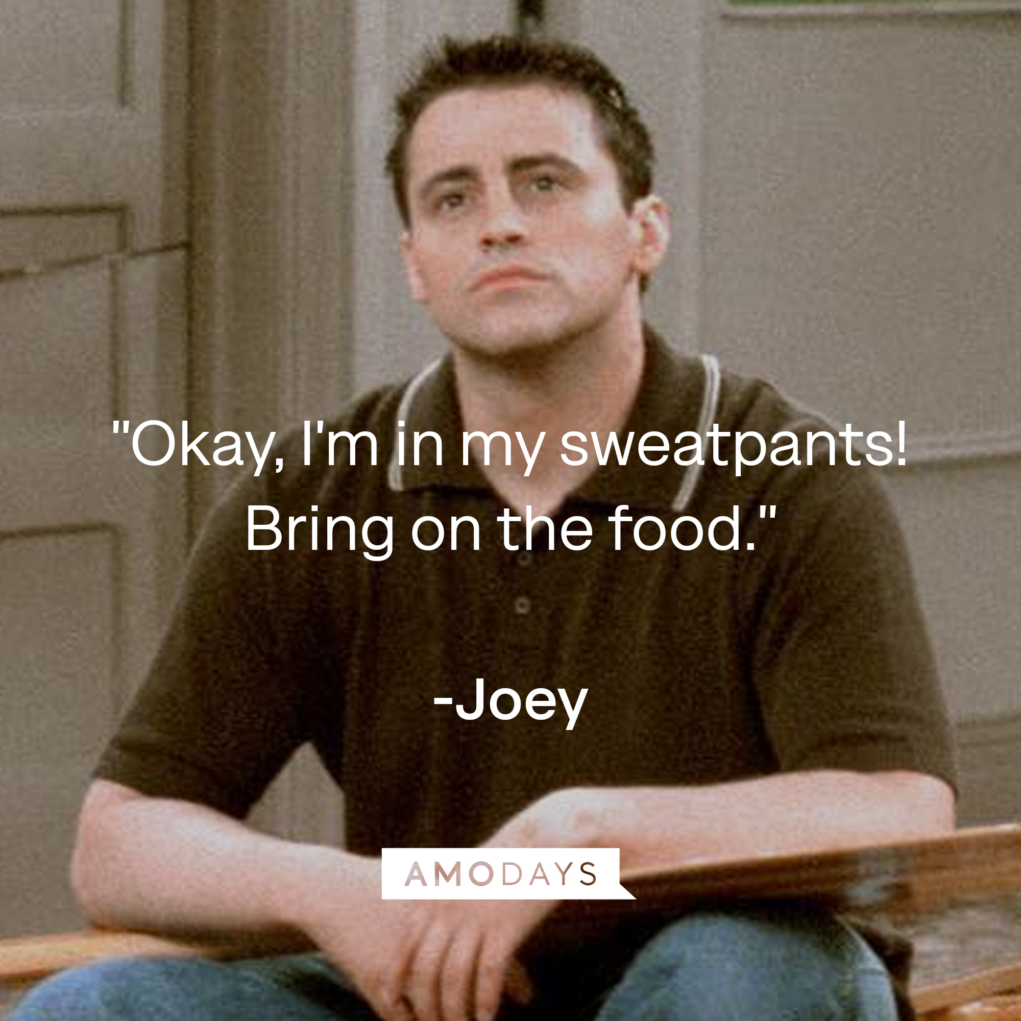 Joey’s quote: "Okay, I'm in my sweatpants! Bring on the food." | Source: Facebook/friends.tv
