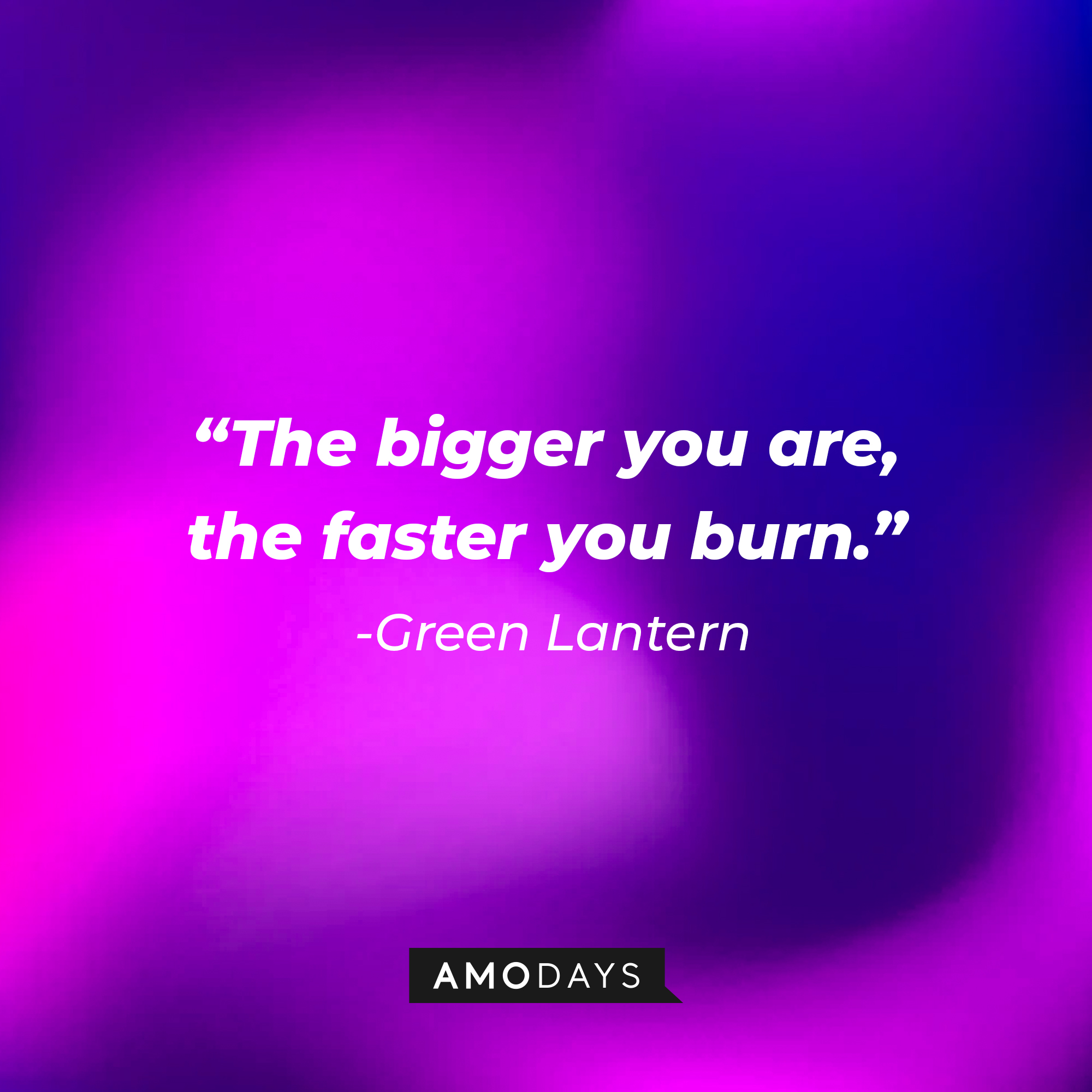 Green Lantern's quote: "The bigger you are, the faster you burn." | Source: AmoDays