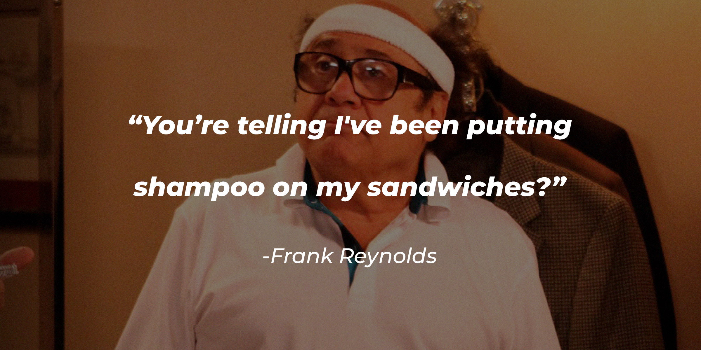 A photo of Frank Reynolds with the quote: “You’re telling I've been putting shampoo on my sandwiches?” | Source: facebook.com/alwayssunny