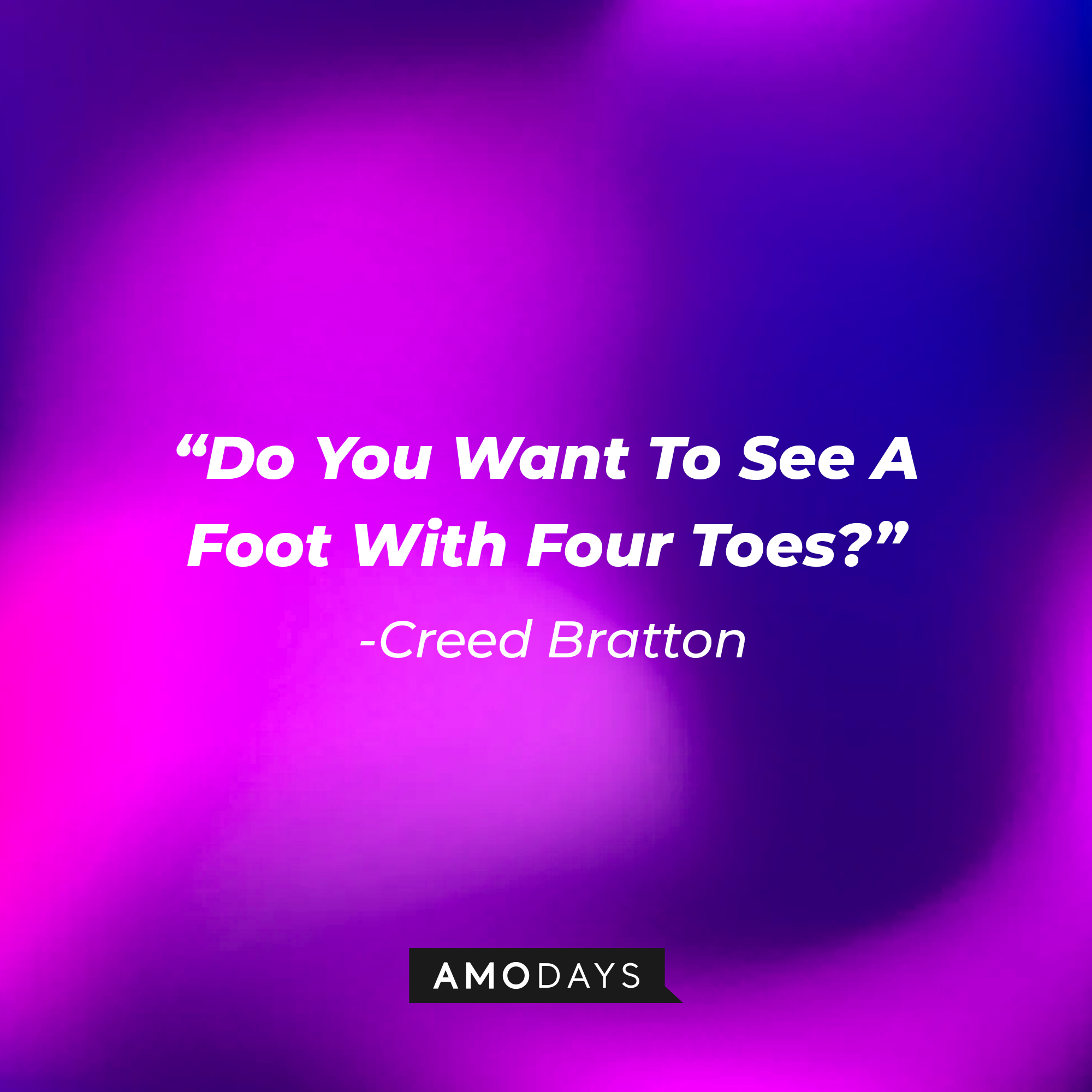 Creed Bratton's quote: "Do You Want To See A Foot With Four Toes?" | Source: Amodays