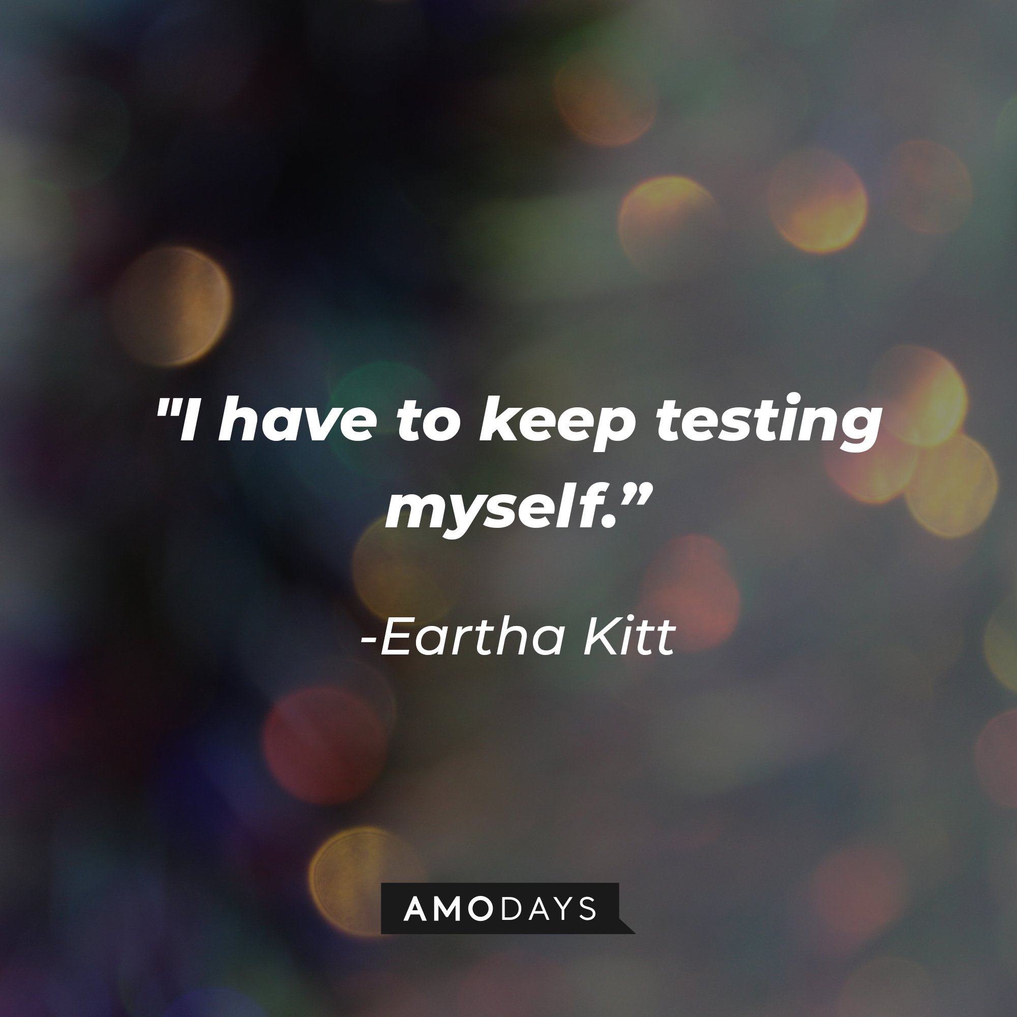 Eartha Kitt’s quote: "I have to keep testing myself." | Image: AmoDays