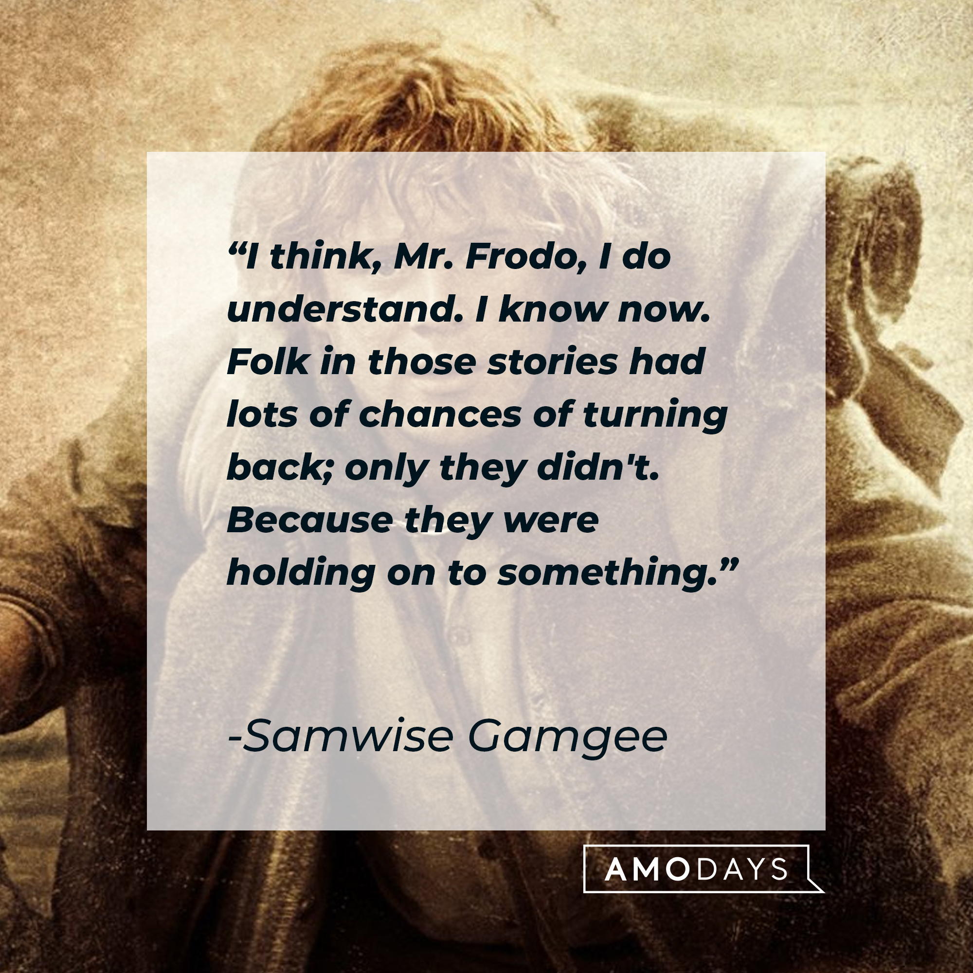 Samwise Gamgee with his quote from "The Lord of the Rings:" "I think, Mr. Frodo, I do understand. I know now. Folk in those stories had lots of chances of turning back; only they didn't. Because they were holding on to something." | Source: Facebook/lordoftheringstrilogy