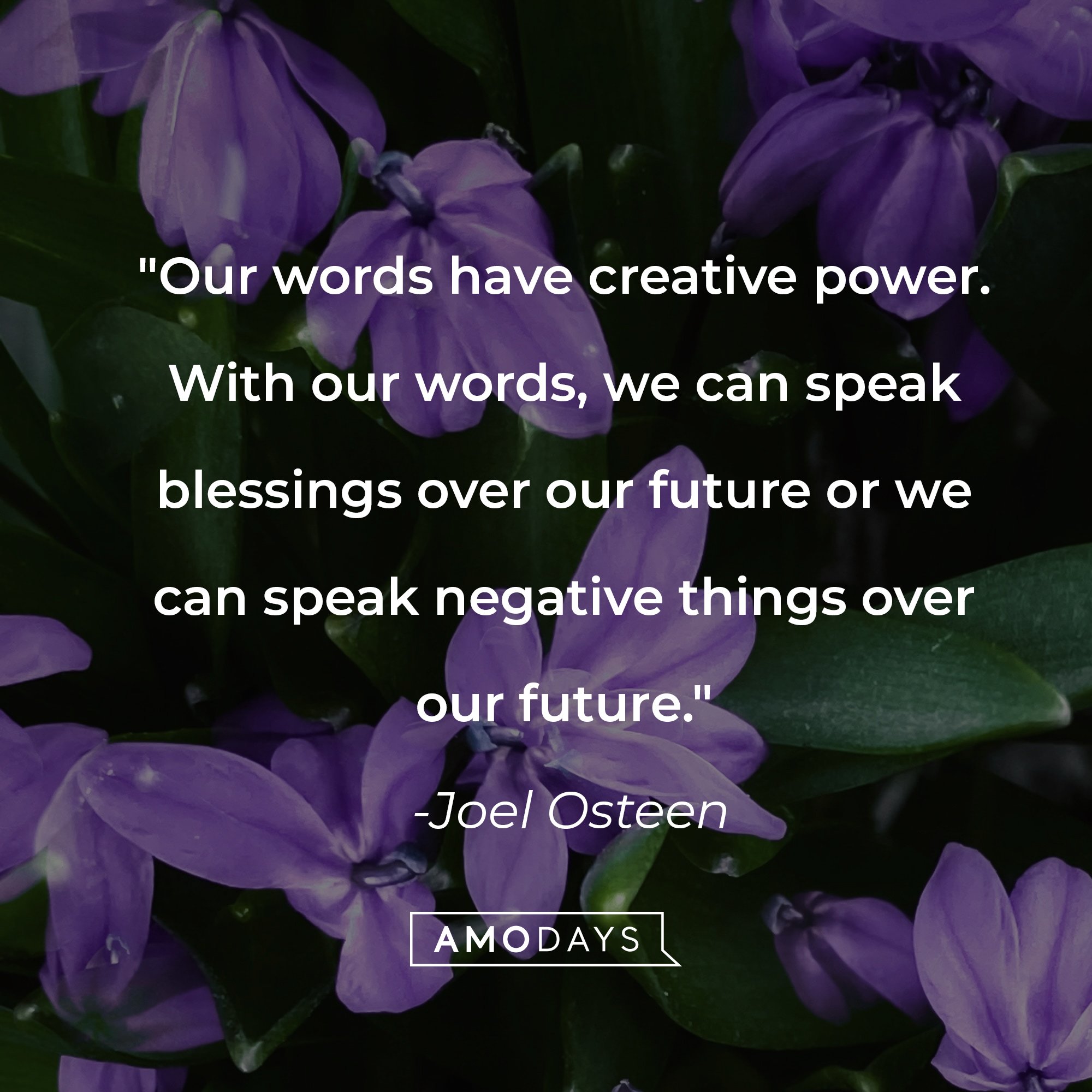 Joel Osteen's quote: "Our words have creative power. With our words, we can speak blessings over our future or we can speak negative things over our future." | Image: AmoDays