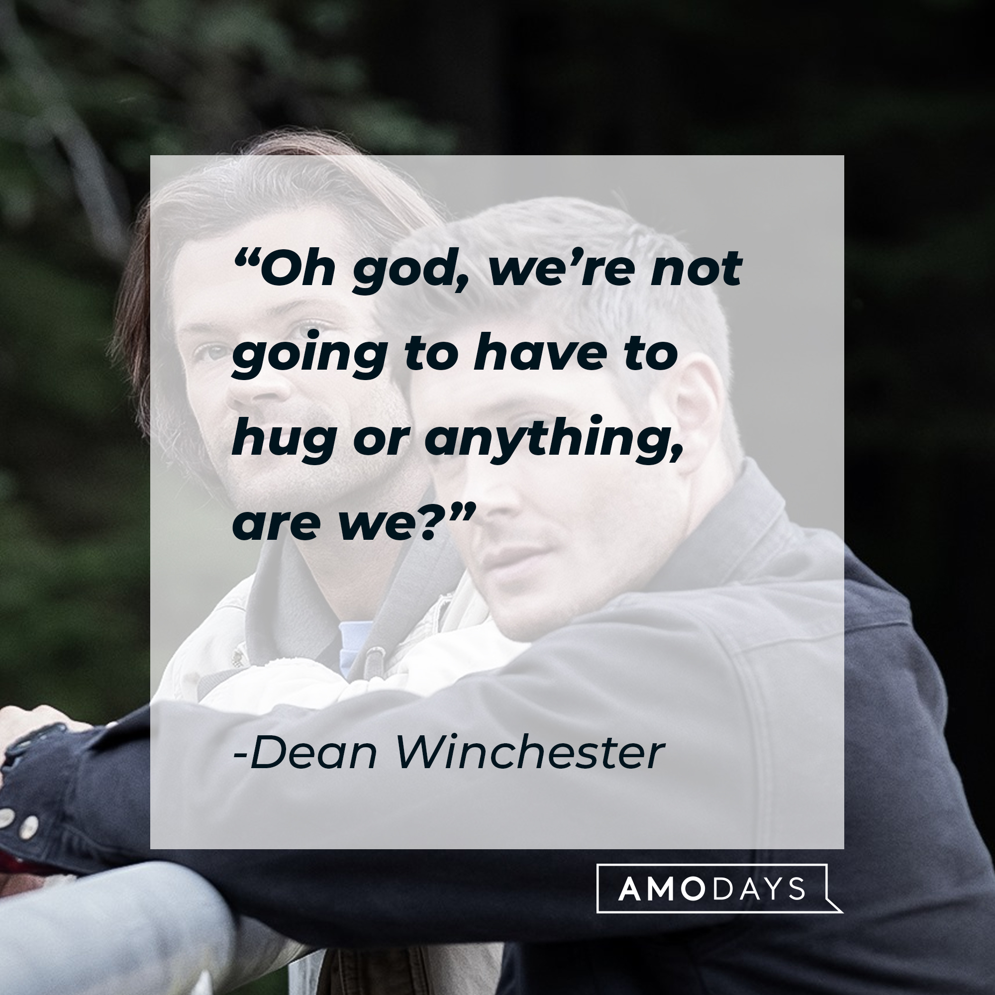 Dean Winchester's quote: "Oh god, we’re not going to have to hug or anything, are we?" | Source: facebook.com/Supernatural